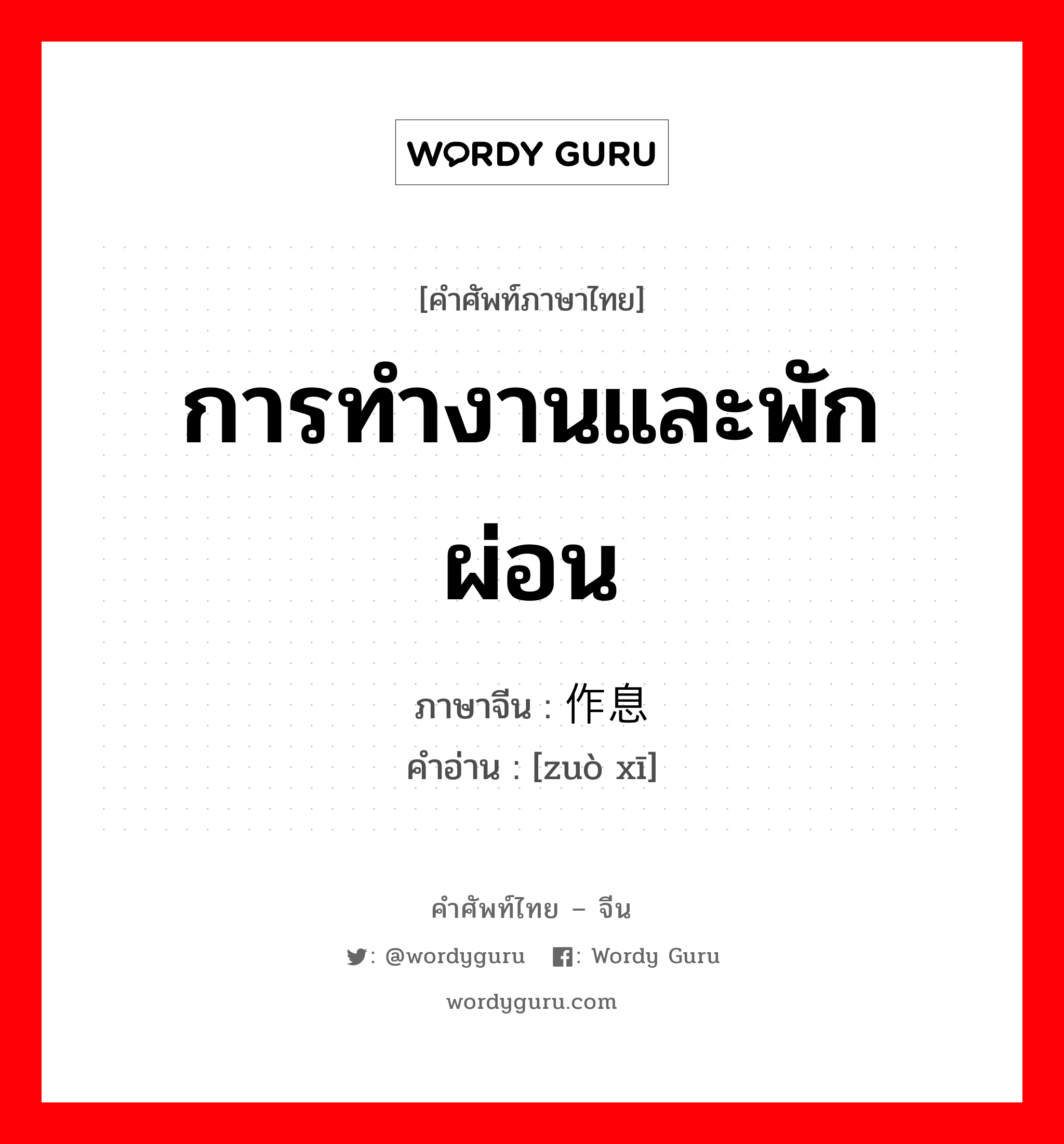 การทำงานและพักผ่อน ภาษาจีนคืออะไร, คำศัพท์ภาษาไทย - จีน การทำงานและพักผ่อน ภาษาจีน 作息 คำอ่าน [zuò xī]