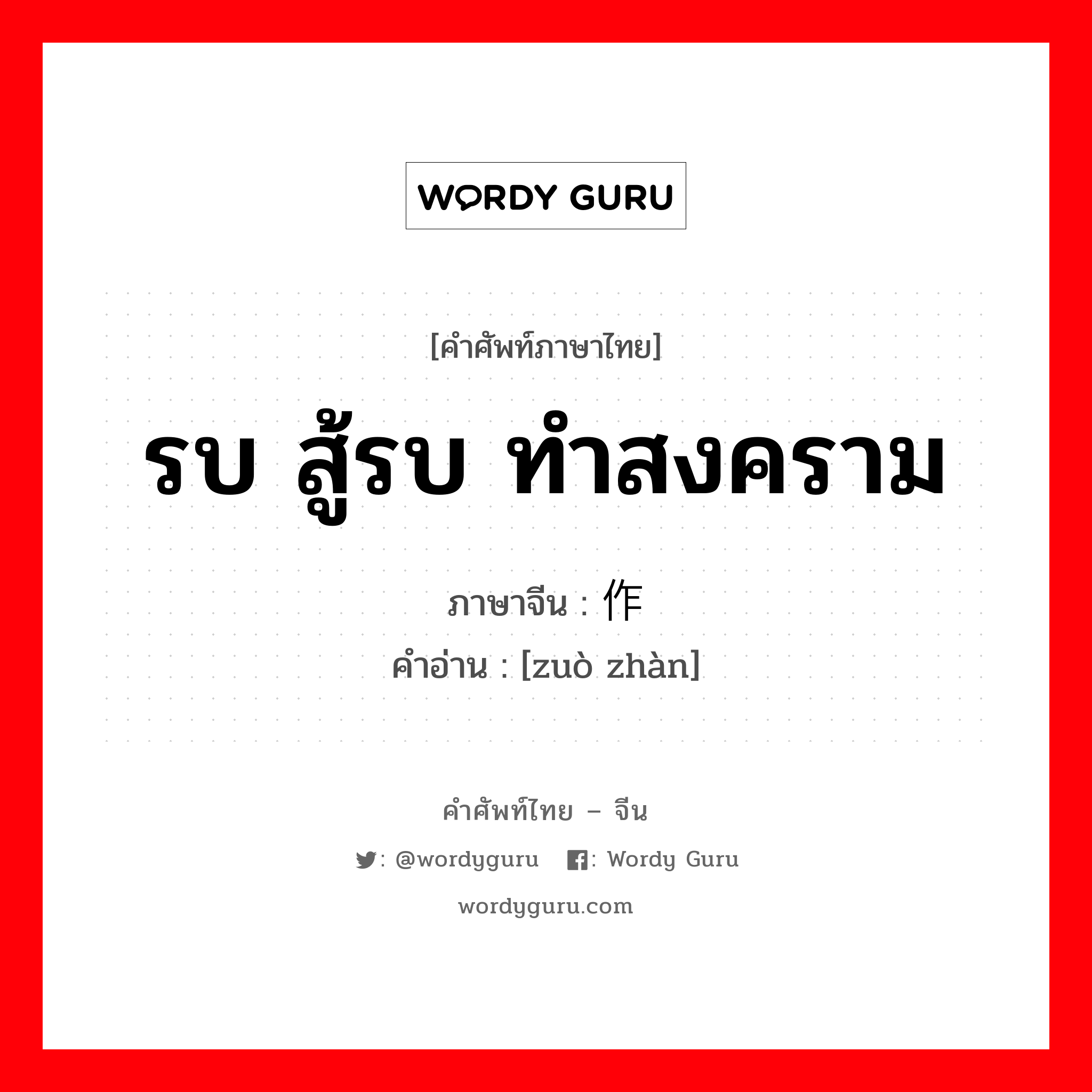 รบ สู้รบ ทำสงคราม ภาษาจีนคืออะไร, คำศัพท์ภาษาไทย - จีน รบ สู้รบ ทำสงคราม ภาษาจีน 作战 คำอ่าน [zuò zhàn]