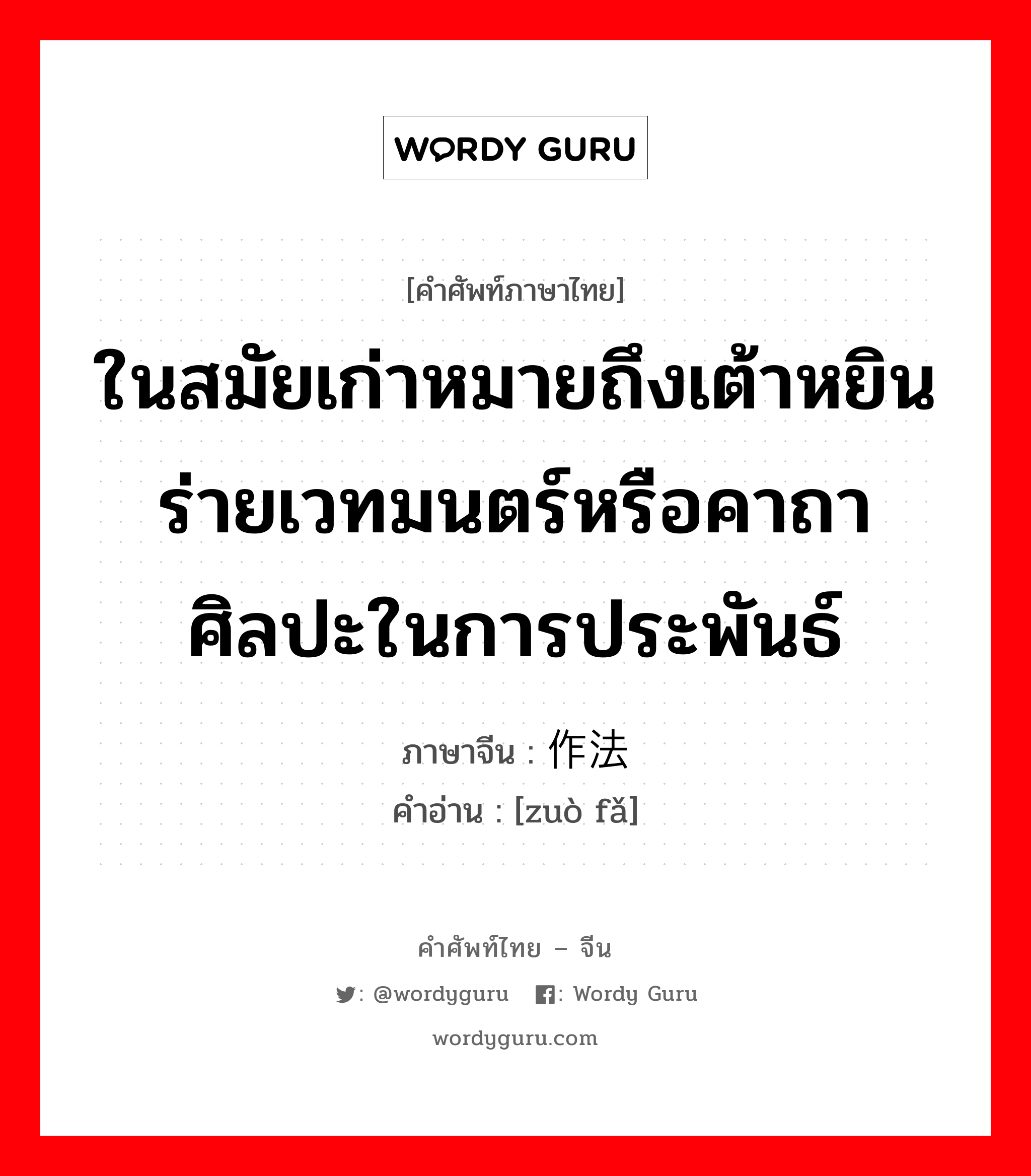 ในสมัยเก่าหมายถึงเต้าหยินร่ายเวทมนตร์หรือคาถาศิลปะในการประพันธ์ ภาษาจีนคืออะไร, คำศัพท์ภาษาไทย - จีน ในสมัยเก่าหมายถึงเต้าหยินร่ายเวทมนตร์หรือคาถาศิลปะในการประพันธ์ ภาษาจีน 作法 คำอ่าน [zuò fǎ]