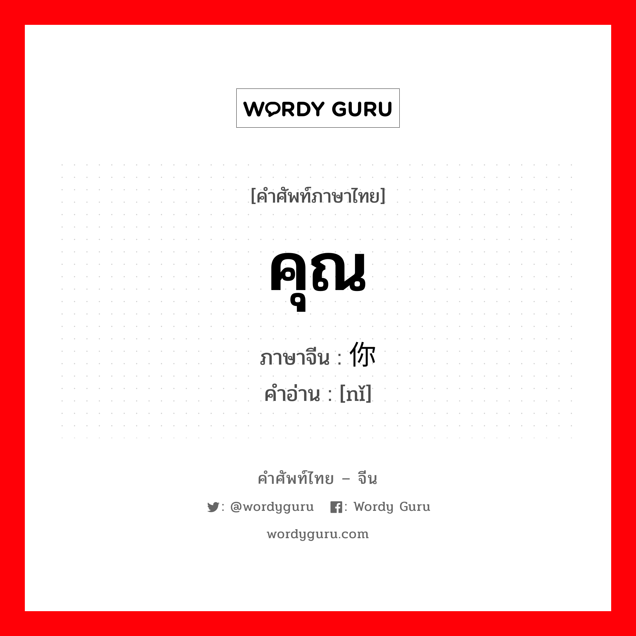 คุณ ภาษาจีนคืออะไร, คำศัพท์ภาษาไทย - จีน คุณ ภาษาจีน 你 คำอ่าน [nǐ]