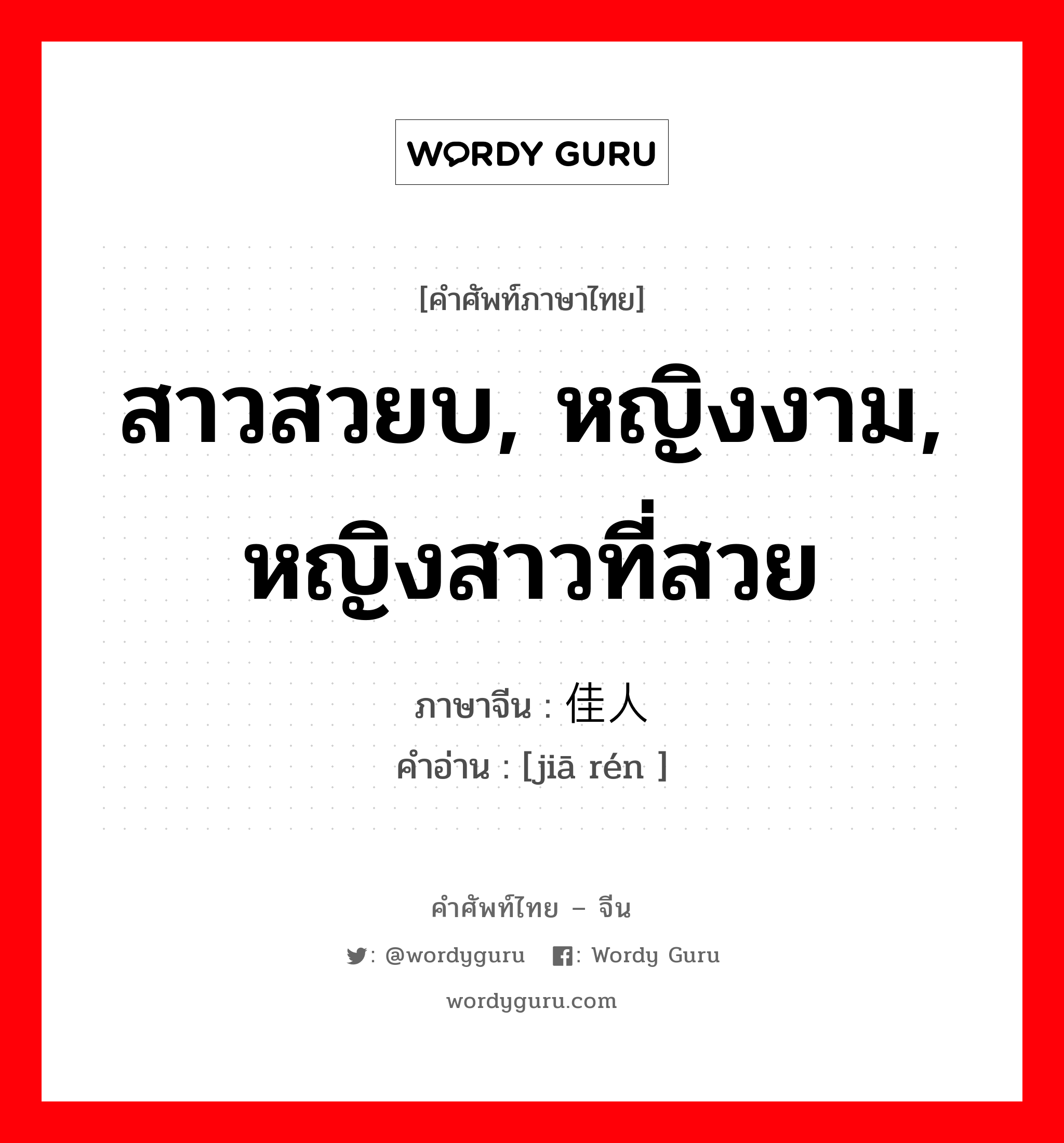 สาวสวยบ, หญิงงาม, หญิงสาวที่สวย ภาษาจีนคืออะไร, คำศัพท์ภาษาไทย - จีน สาวสวยบ, หญิงงาม, หญิงสาวที่สวย ภาษาจีน 佳人 คำอ่าน [jiā rén ]