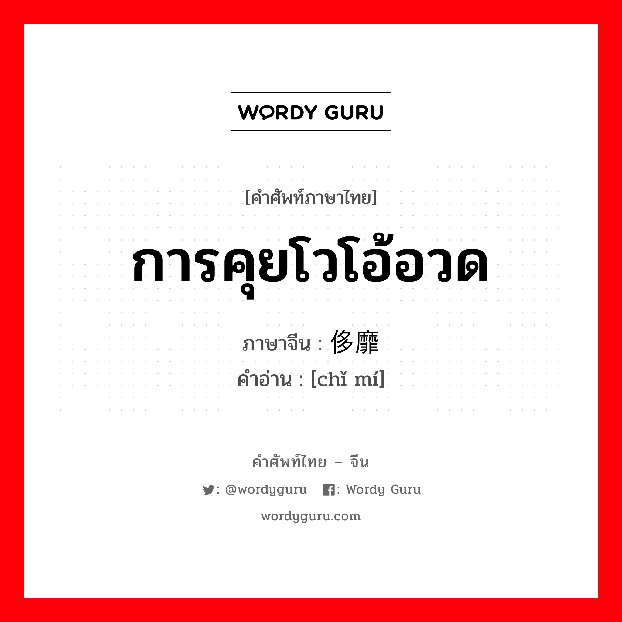 การคุยโวโอ้อวด ภาษาจีนคืออะไร, คำศัพท์ภาษาไทย - จีน การคุยโวโอ้อวด ภาษาจีน 侈靡 คำอ่าน [chǐ mí]