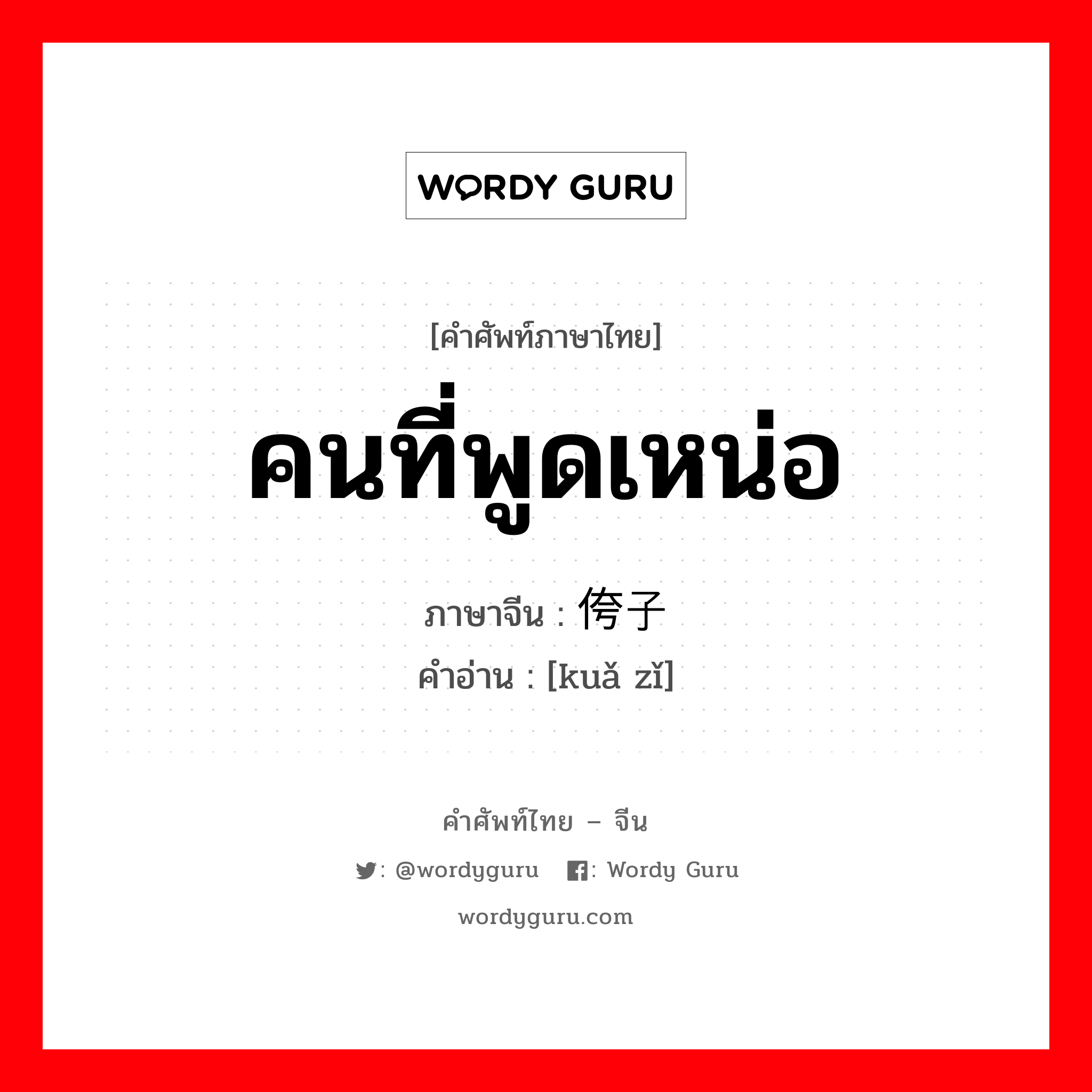 คนที่พูดเหน่อ ภาษาจีนคืออะไร, คำศัพท์ภาษาไทย - จีน คนที่พูดเหน่อ ภาษาจีน 侉子 คำอ่าน [kuǎ zǐ]