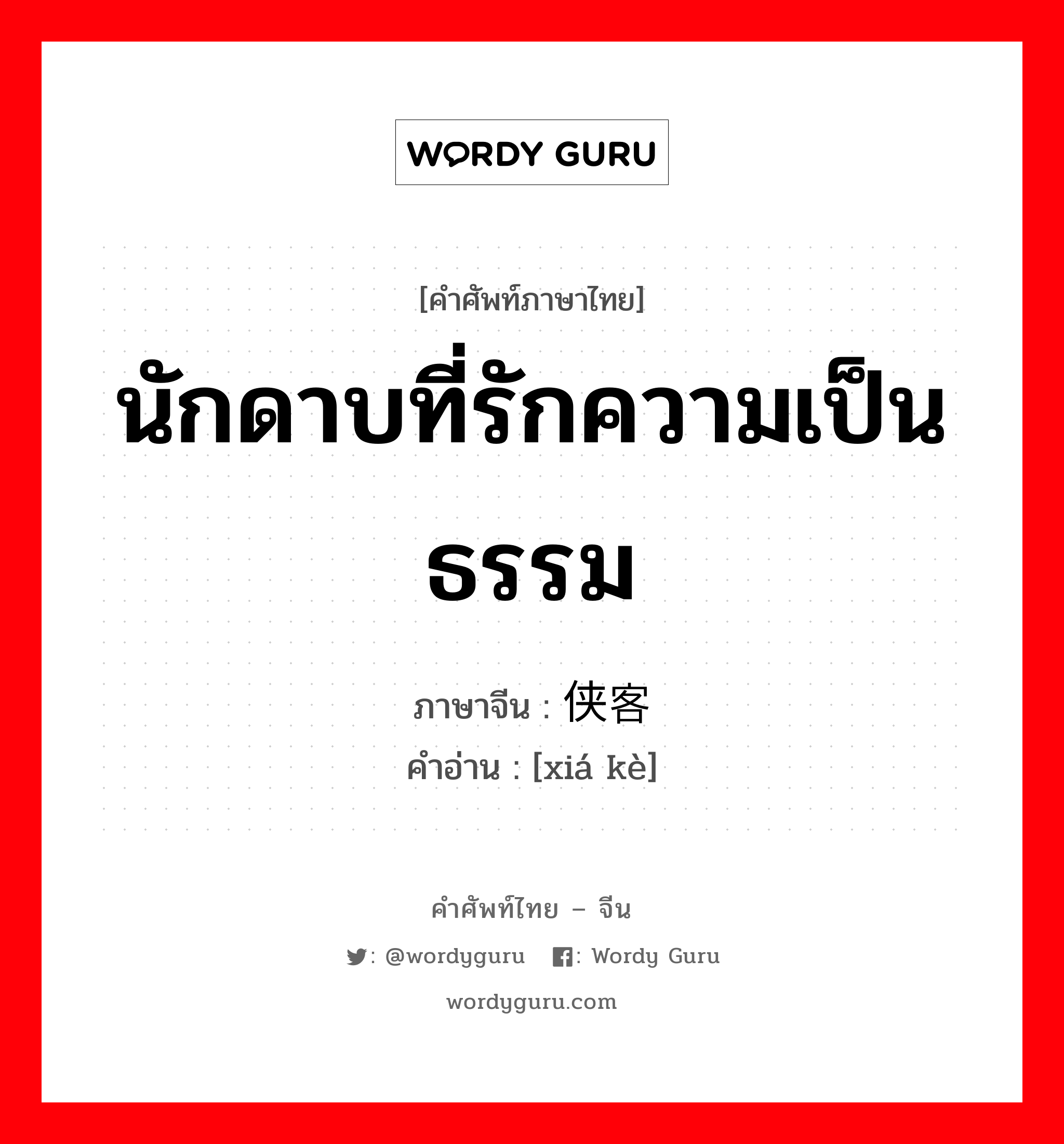 นักดาบที่รักความเป็นธรรม ภาษาจีนคืออะไร, คำศัพท์ภาษาไทย - จีน นักดาบที่รักความเป็นธรรม ภาษาจีน 侠客 คำอ่าน [xiá kè]