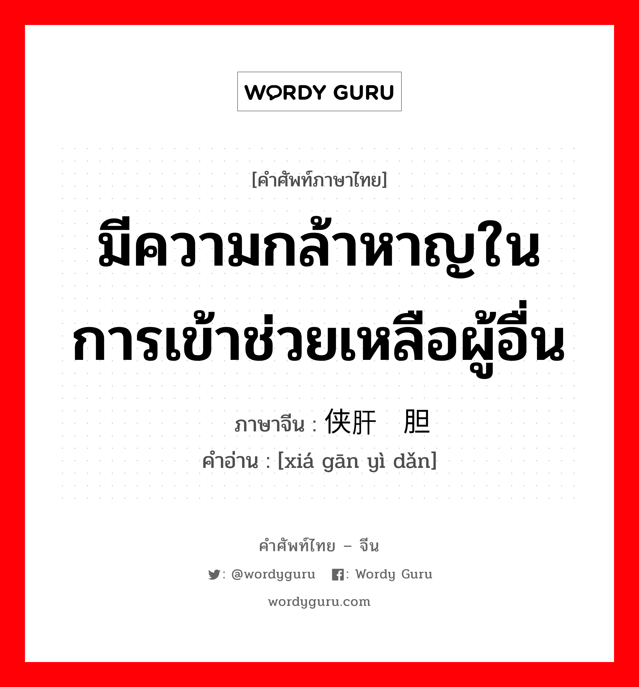 มีความกล้าหาญในการเข้าช่วยเหลือผู้อื่น ภาษาจีนคืออะไร, คำศัพท์ภาษาไทย - จีน มีความกล้าหาญในการเข้าช่วยเหลือผู้อื่น ภาษาจีน 侠肝义胆 คำอ่าน [xiá gān yì dǎn]