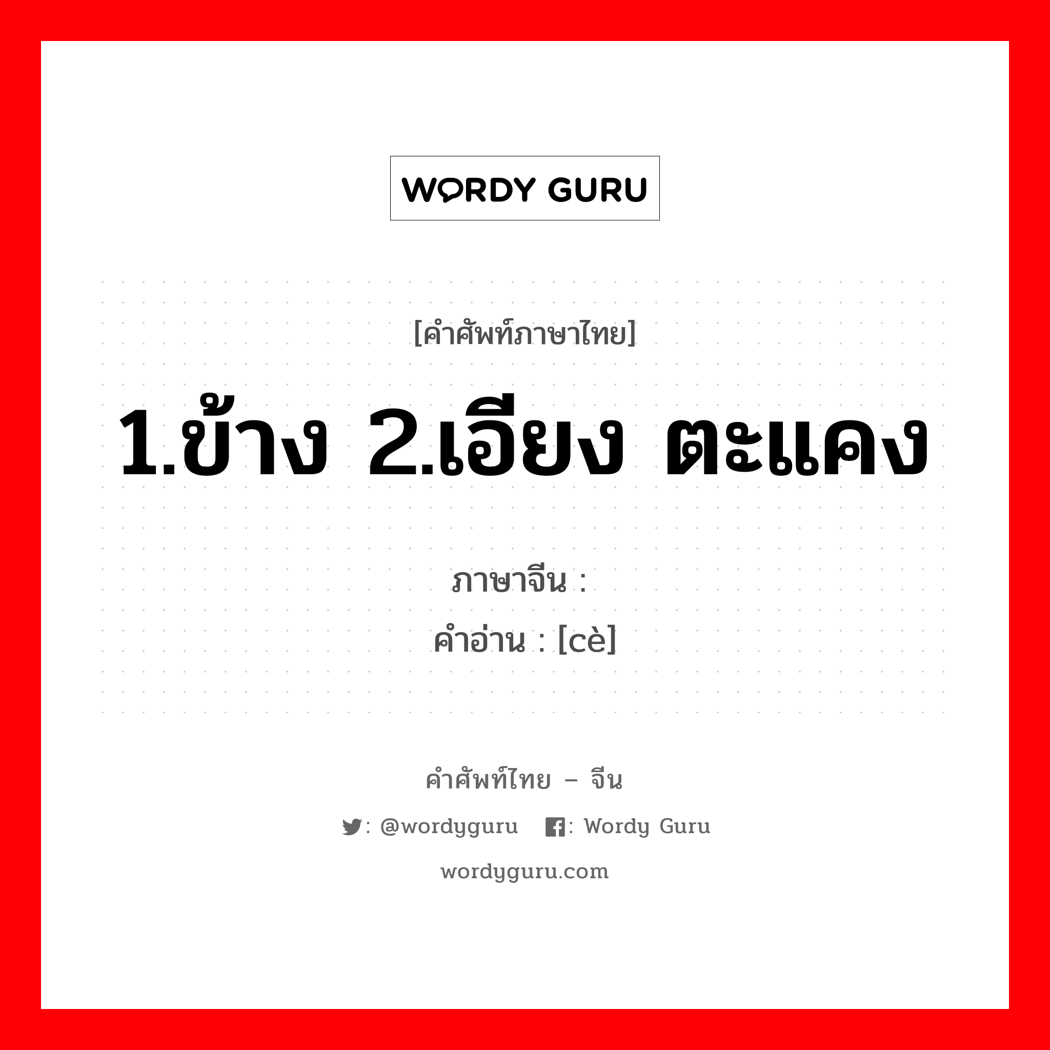 1.ข้าง 2.เอียง ตะแคง ภาษาจีนคืออะไร, คำศัพท์ภาษาไทย - จีน 1.ข้าง 2.เอียง ตะแคง ภาษาจีน 侧 คำอ่าน [cè]