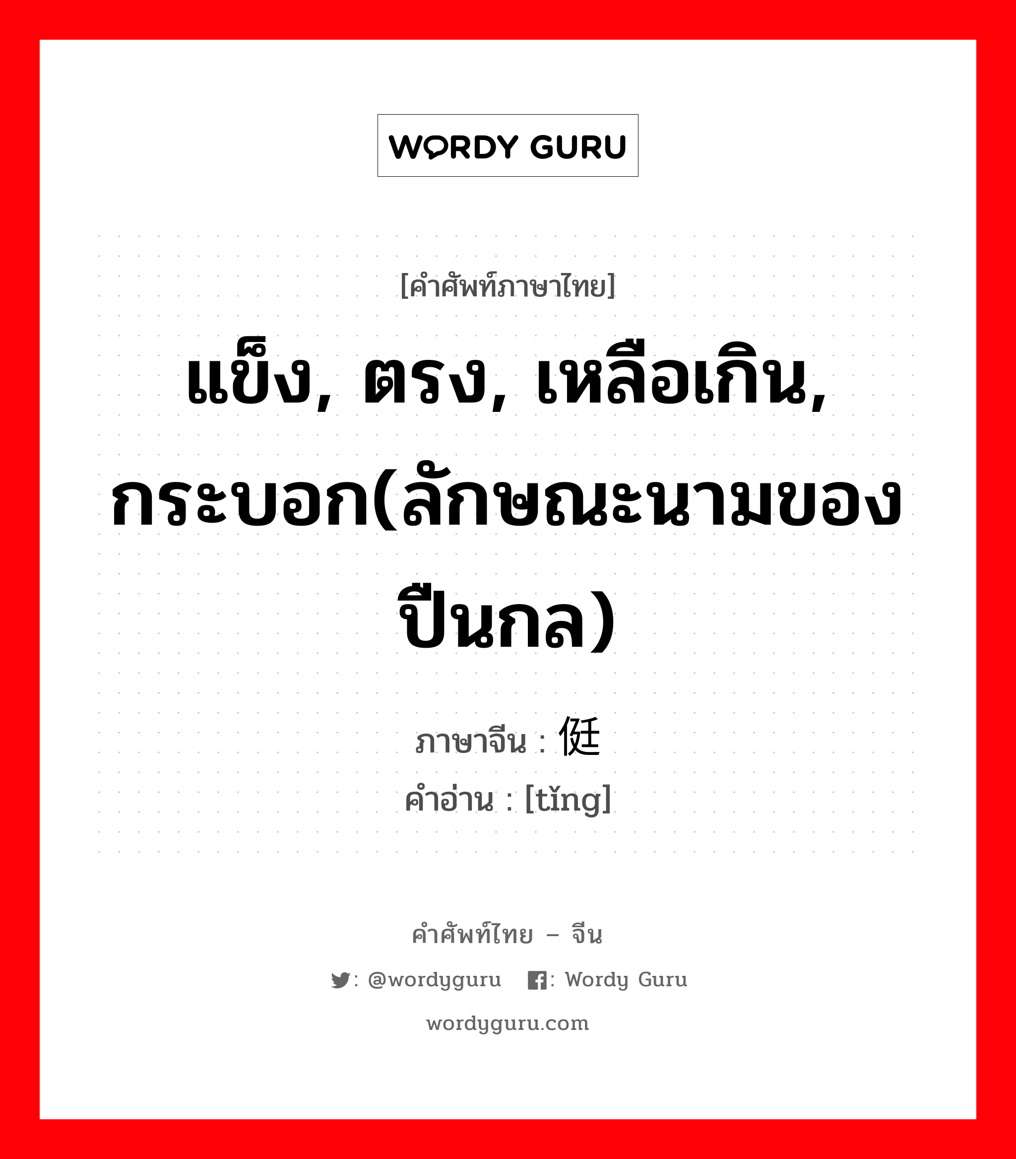 แข็ง, ตรง, เหลือเกิน, กระบอก(ลักษณะนามของปืนกล) ภาษาจีนคืออะไร, คำศัพท์ภาษาไทย - จีน แข็ง, ตรง, เหลือเกิน, กระบอก(ลักษณะนามของปืนกล) ภาษาจีน 侹 คำอ่าน [tǐng]