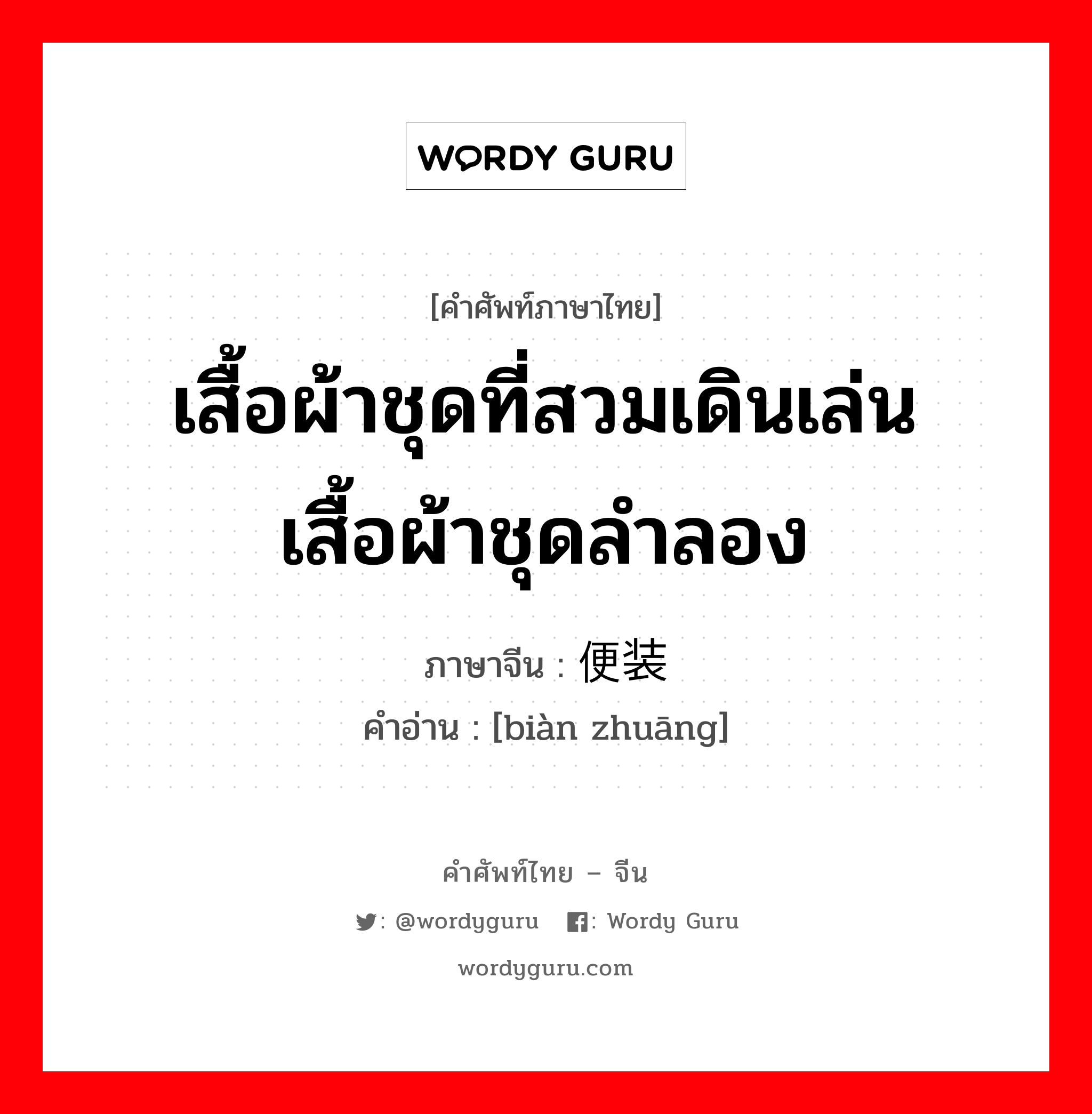 เสื้อผ้าชุดที่สวมเดินเล่น เสื้อผ้าชุดลำลอง ภาษาจีนคืออะไร, คำศัพท์ภาษาไทย - จีน เสื้อผ้าชุดที่สวมเดินเล่น เสื้อผ้าชุดลำลอง ภาษาจีน 便装 คำอ่าน [biàn zhuāng]