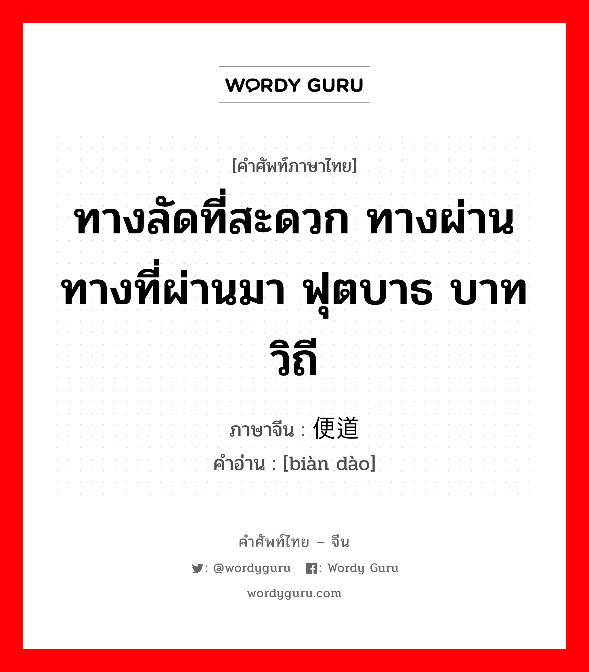 ทางลัดที่สะดวก ทางผ่าน ทางที่ผ่านมา ฟุตบาธ บาทวิถี ภาษาจีนคืออะไร, คำศัพท์ภาษาไทย - จีน ทางลัดที่สะดวก ทางผ่าน ทางที่ผ่านมา ฟุตบาธ บาทวิถี ภาษาจีน 便道 คำอ่าน [biàn dào]