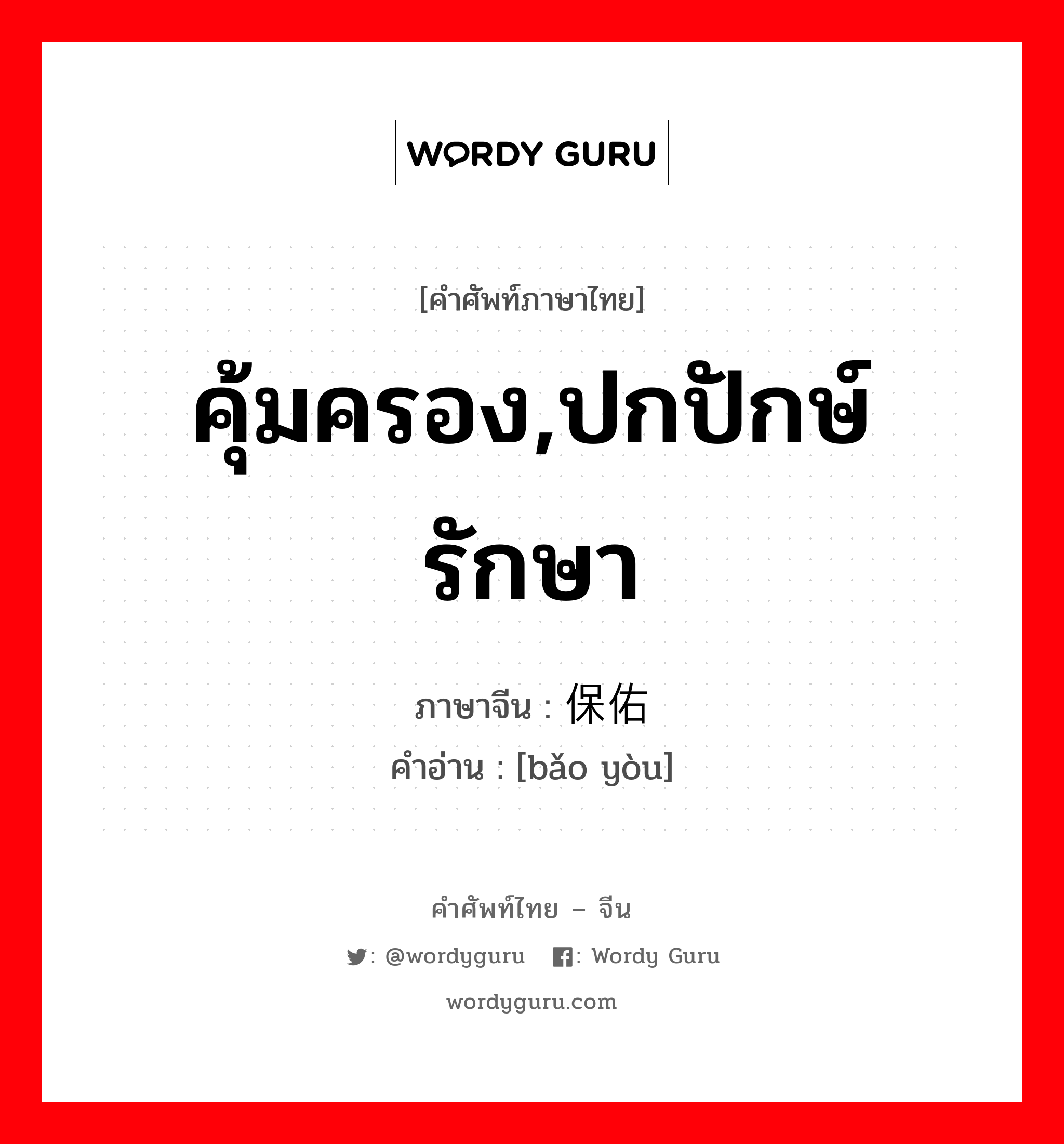 คุ้มครอง,ปกปักษ์รักษา ภาษาจีนคืออะไร, คำศัพท์ภาษาไทย - จีน คุ้มครอง,ปกปักษ์รักษา ภาษาจีน 保佑 คำอ่าน [bǎo yòu]