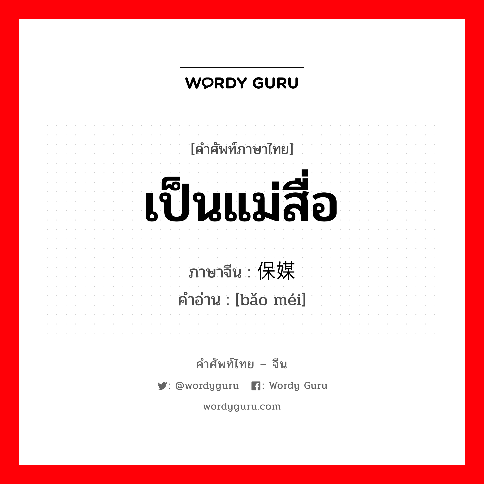 เป็นแม่สื่อ ภาษาจีนคืออะไร, คำศัพท์ภาษาไทย - จีน เป็นแม่สื่อ ภาษาจีน 保媒 คำอ่าน [bǎo méi]