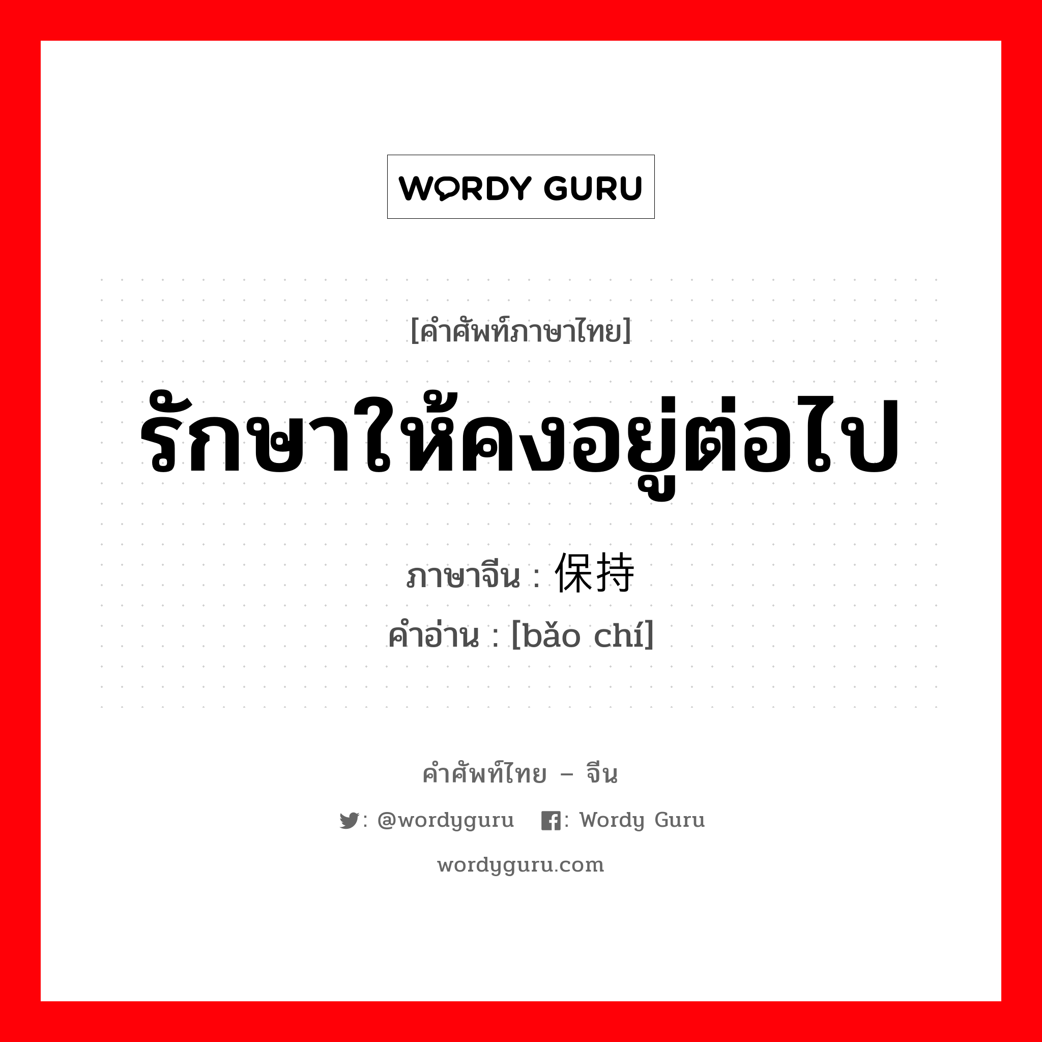 รักษาให้คงอยู่ต่อไป ภาษาจีนคืออะไร, คำศัพท์ภาษาไทย - จีน รักษาให้คงอยู่ต่อไป ภาษาจีน 保持 คำอ่าน [bǎo chí]