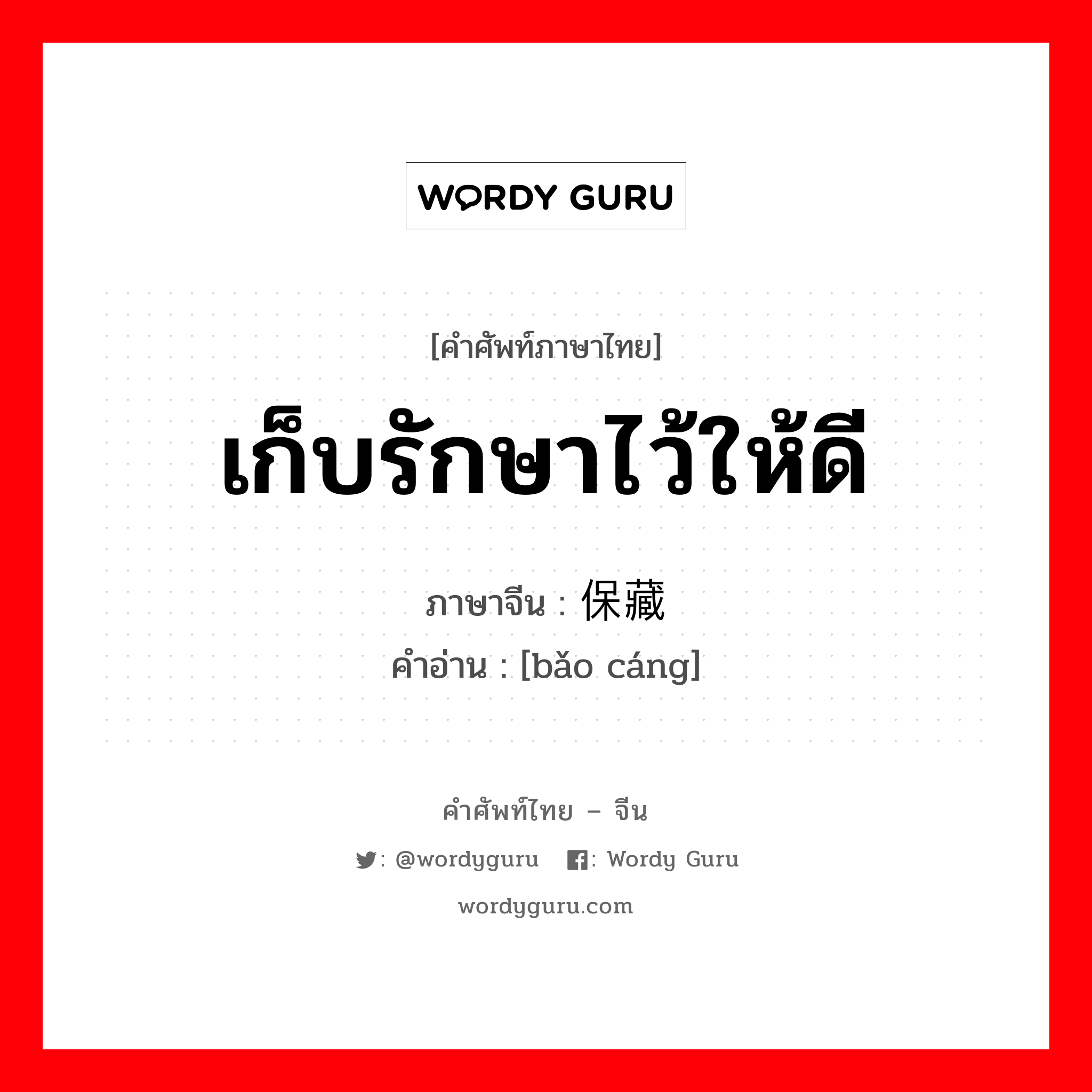 เก็บรักษาไว้ให้ดี ภาษาจีนคืออะไร, คำศัพท์ภาษาไทย - จีน เก็บรักษาไว้ให้ดี ภาษาจีน 保藏 คำอ่าน [bǎo cáng]