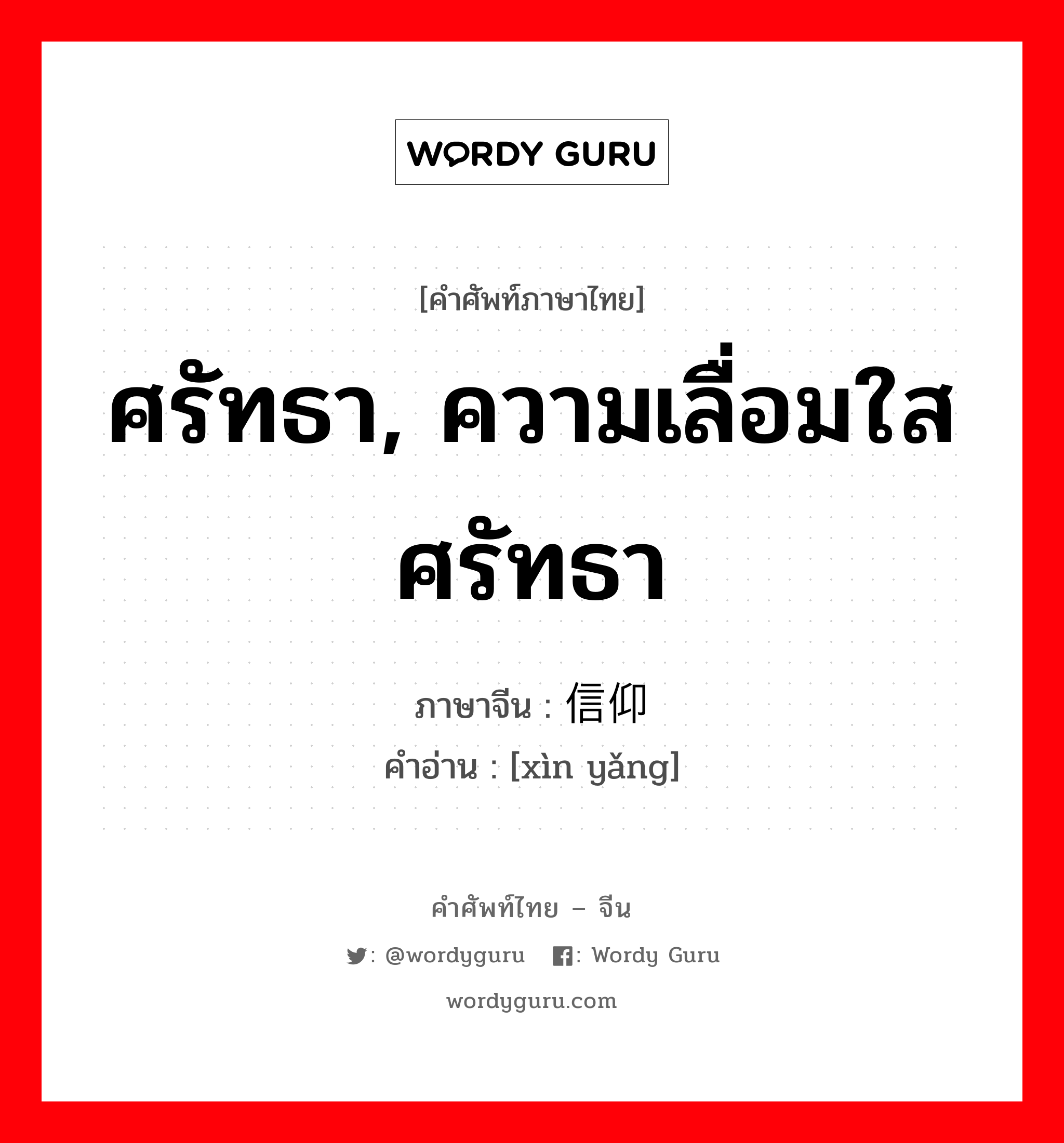 ศรัทธา, ความเลื่อมใสศรัทธา ภาษาจีนคืออะไร, คำศัพท์ภาษาไทย - จีน ศรัทธา, ความเลื่อมใสศรัทธา ภาษาจีน 信仰 คำอ่าน [xìn yǎng]