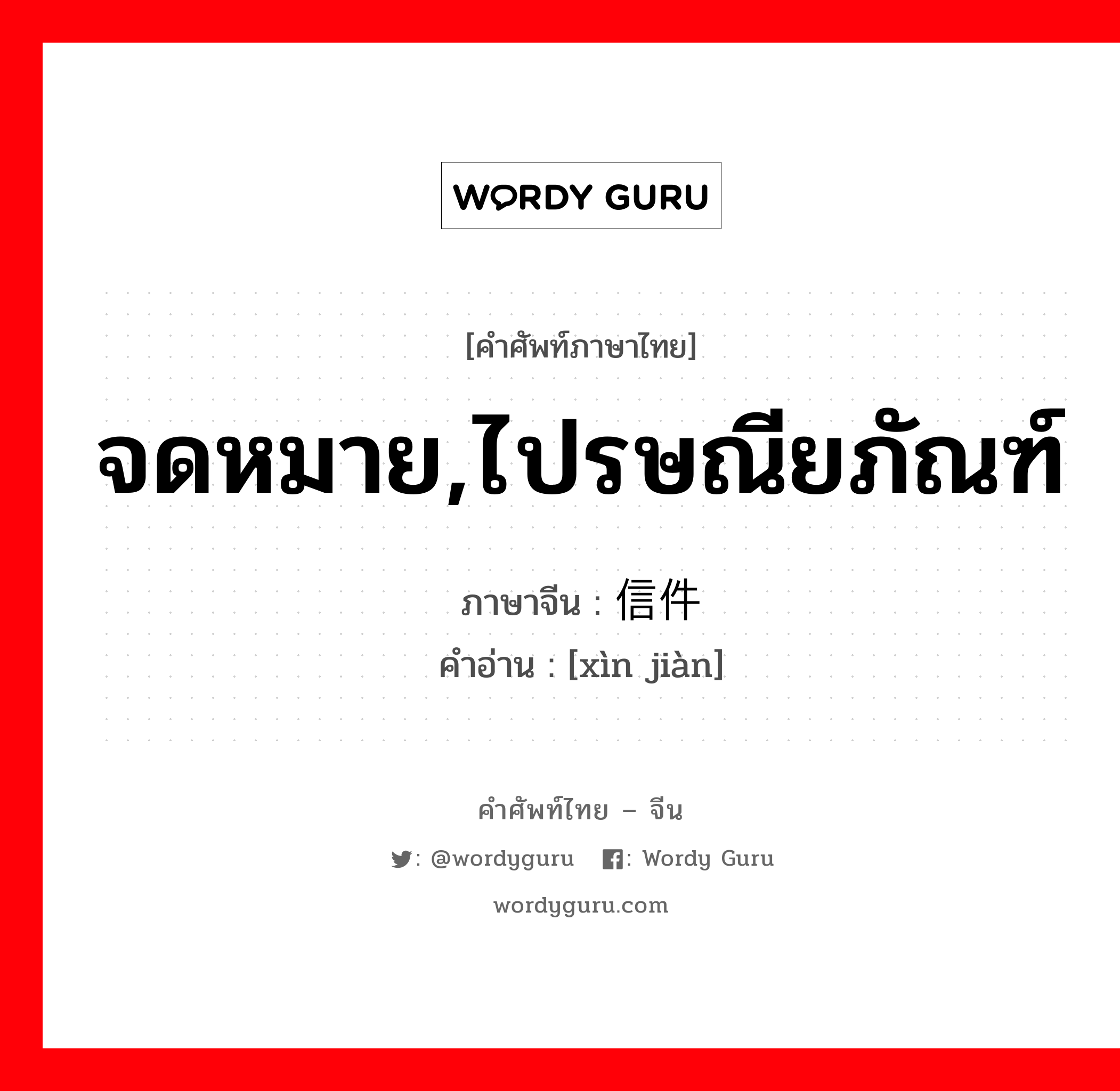 จดหมาย,ไปรษณียภัณฑ์ ภาษาจีนคืออะไร, คำศัพท์ภาษาไทย - จีน จดหมาย,ไปรษณียภัณฑ์ ภาษาจีน 信件 คำอ่าน [xìn jiàn]