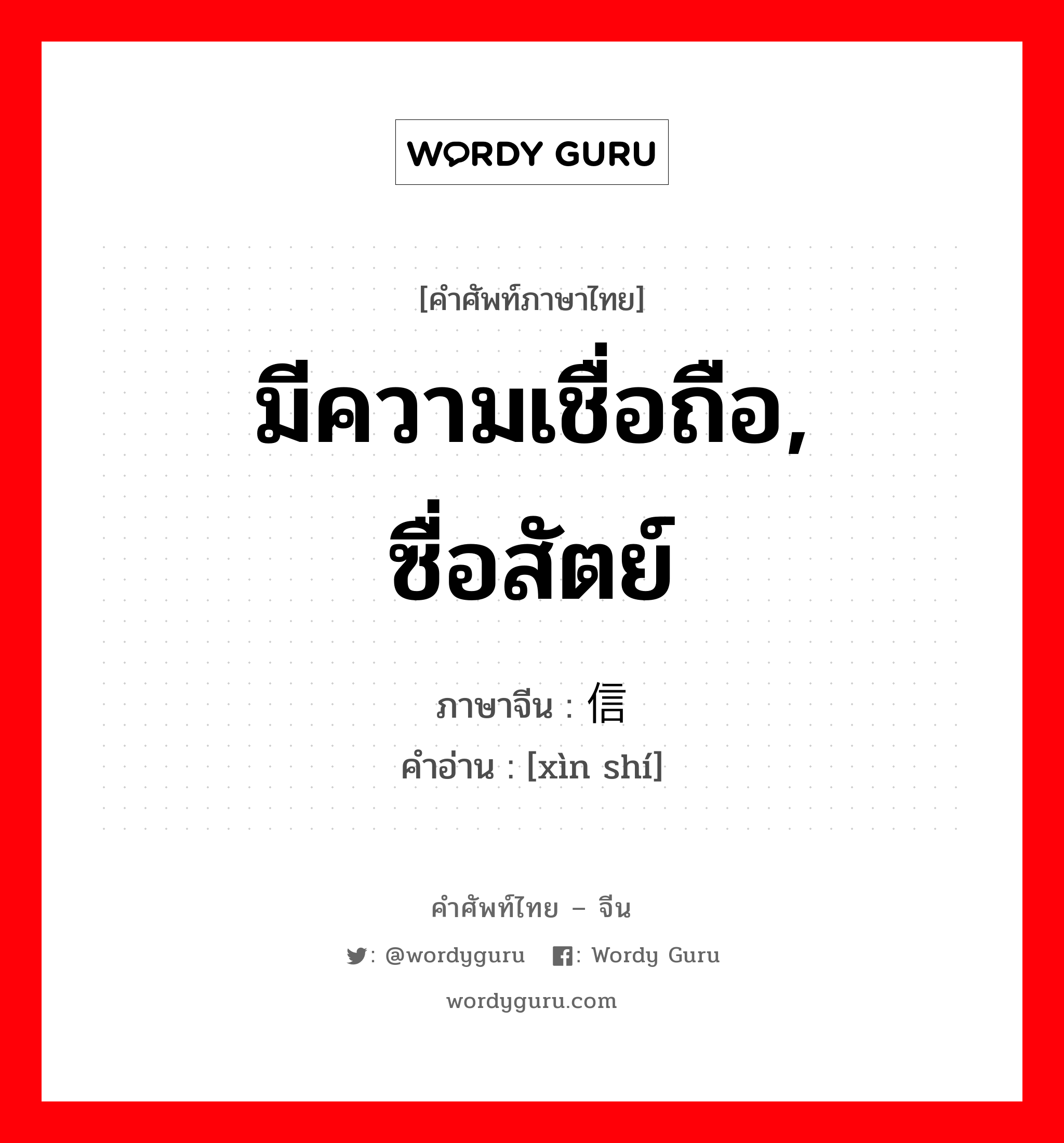 มีความเชื่อถือ, ซื่อสัตย์ ภาษาจีนคืออะไร, คำศัพท์ภาษาไทย - จีน มีความเชื่อถือ, ซื่อสัตย์ ภาษาจีน 信实 คำอ่าน [xìn shí]