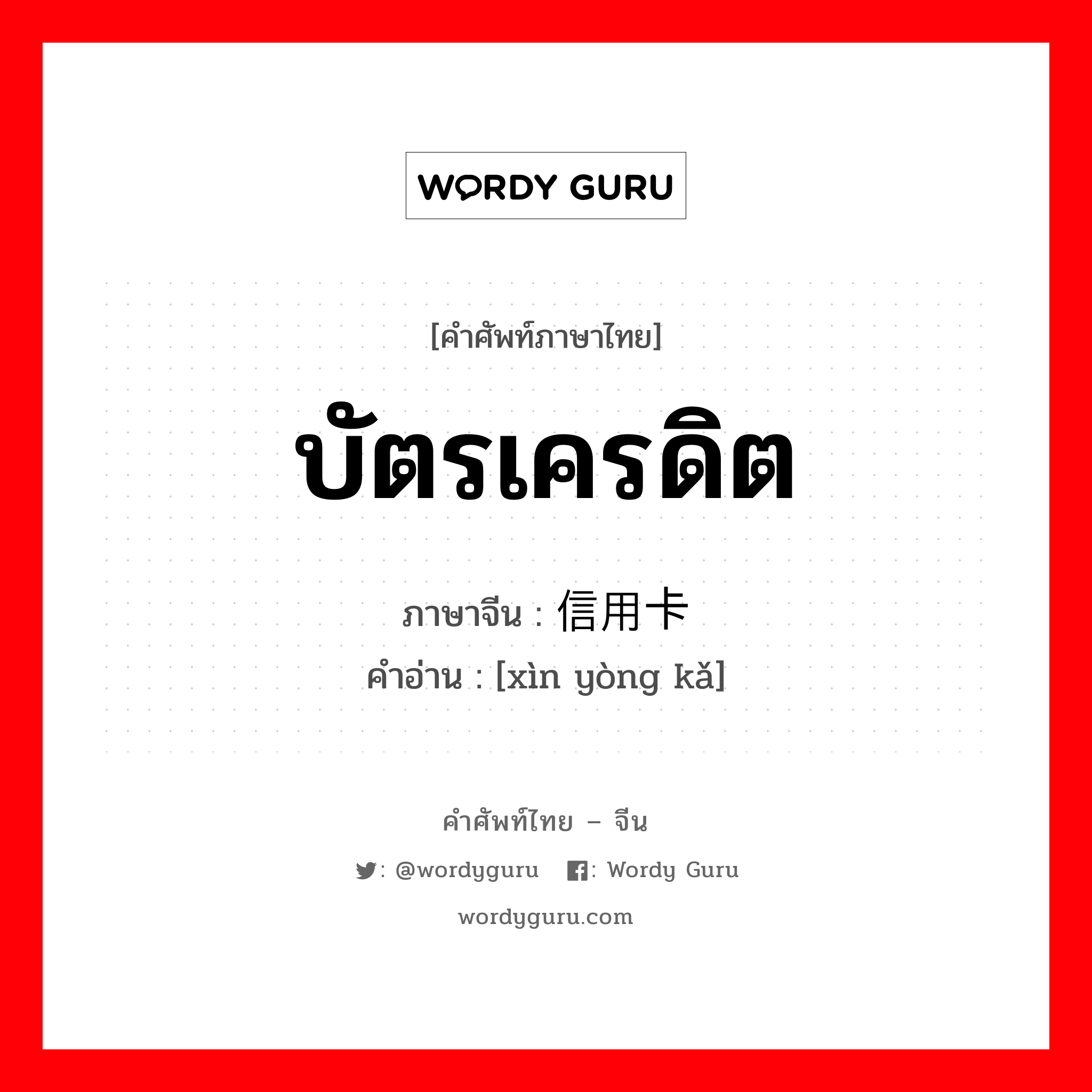 บัตรเครดิต ภาษาจีนคืออะไร, คำศัพท์ภาษาไทย - จีน บัตรเครดิต ภาษาจีน 信用卡 คำอ่าน [xìn yòng kǎ]