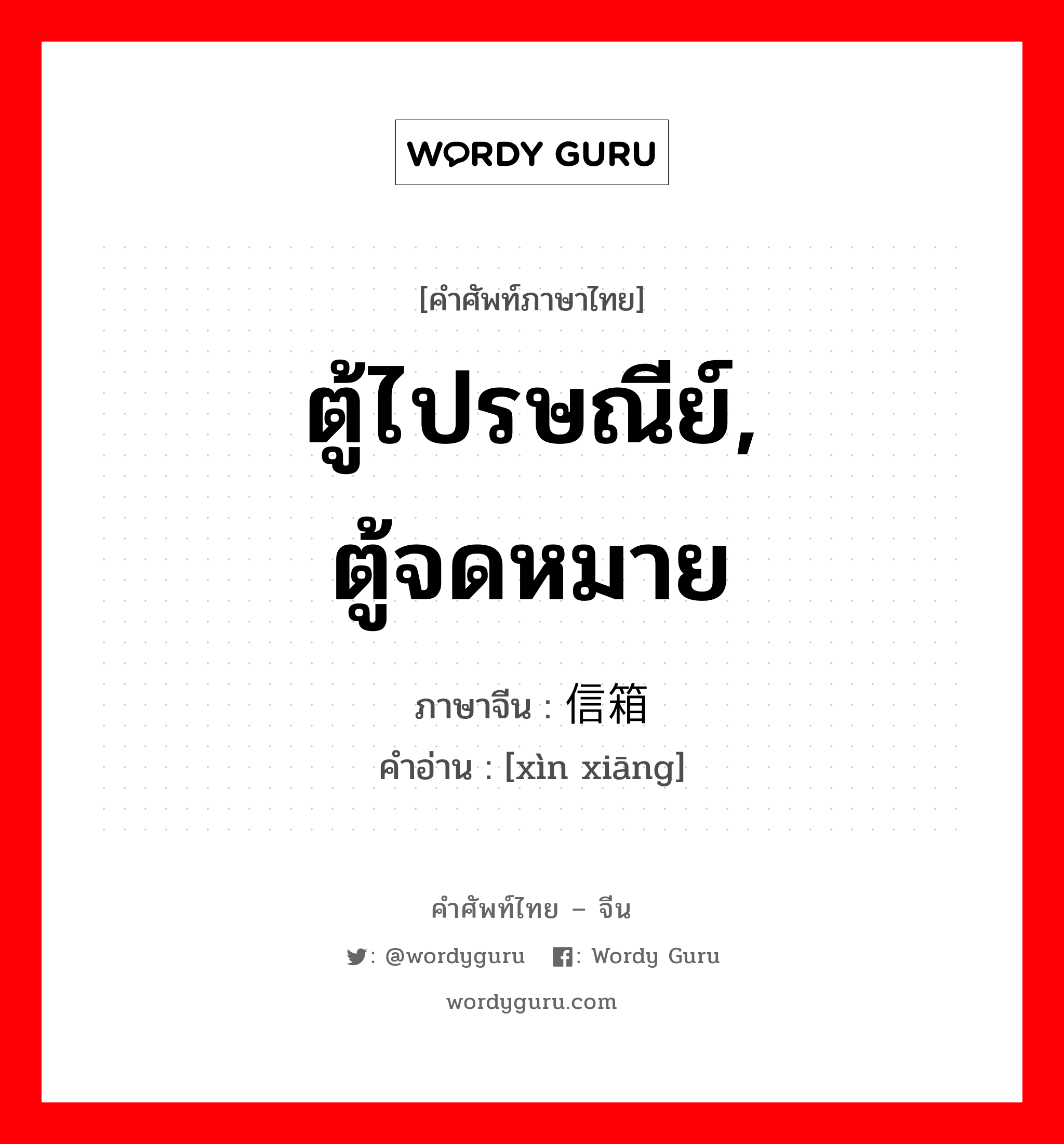 ตู้ไปรษณีย์, ตู้จดหมาย ภาษาจีนคืออะไร, คำศัพท์ภาษาไทย - จีน ตู้ไปรษณีย์, ตู้จดหมาย ภาษาจีน 信箱 คำอ่าน [xìn xiāng]