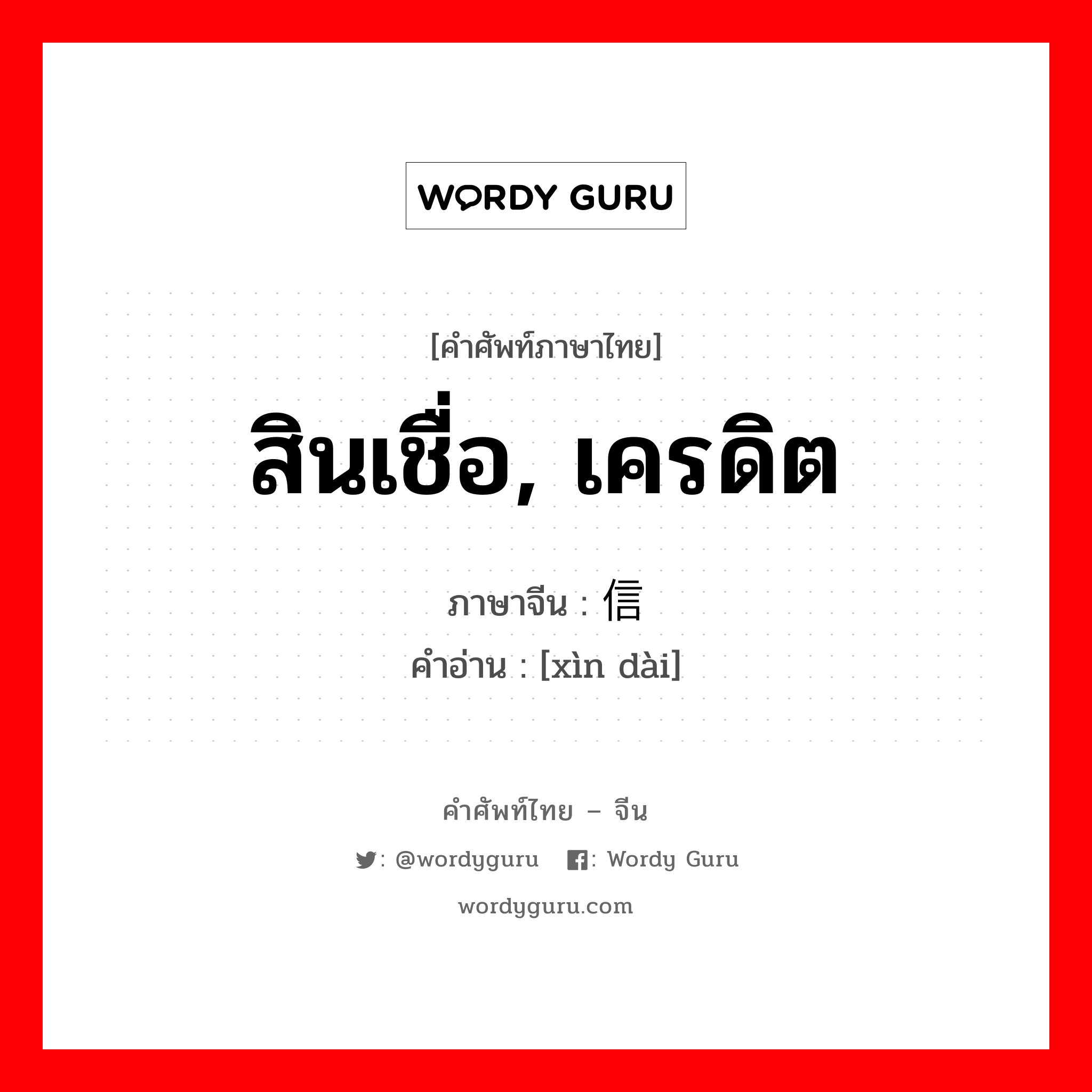 สินเชื่อ, เครดิต ภาษาจีนคืออะไร, คำศัพท์ภาษาไทย - จีน สินเชื่อ, เครดิต ภาษาจีน 信贷 คำอ่าน [xìn dài]