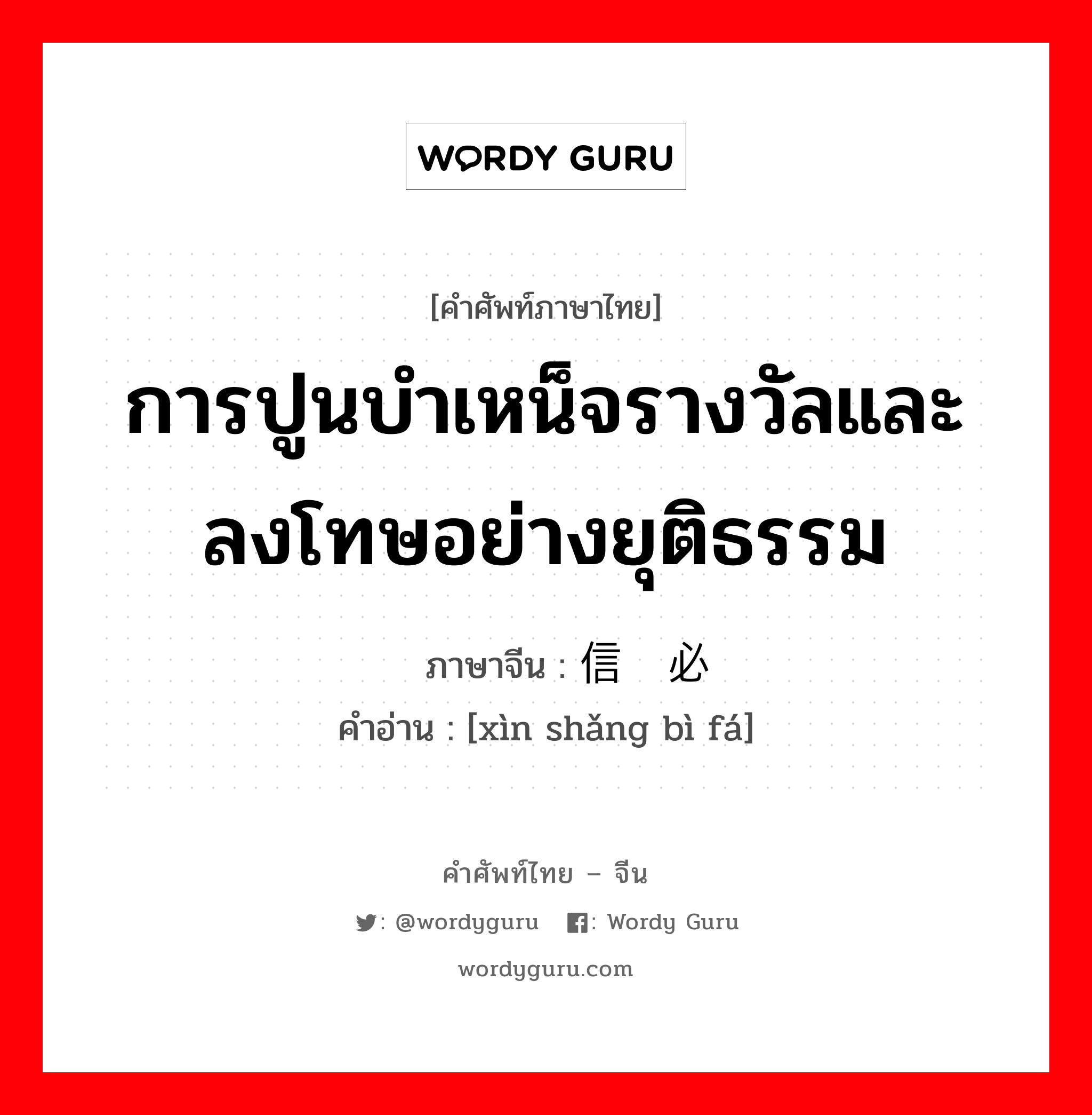 การปูนบำเหน็จรางวัลและลงโทษอย่างยุติธรรม ภาษาจีนคืออะไร, คำศัพท์ภาษาไทย - จีน การปูนบำเหน็จรางวัลและลงโทษอย่างยุติธรรม ภาษาจีน 信赏必罚 คำอ่าน [xìn shǎng bì fá]