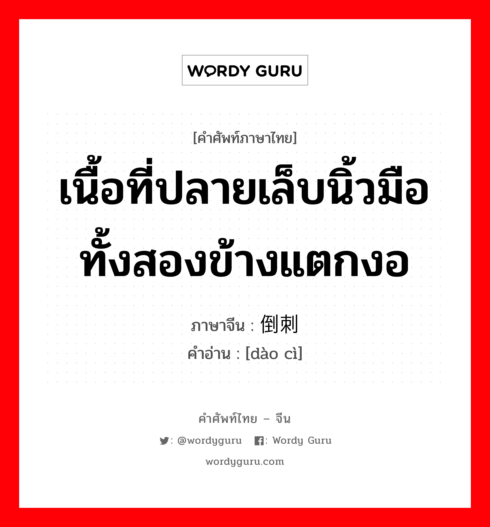 เนื้อที่ปลายเล็บนิ้วมือทั้งสองข้างแตกงอ ภาษาจีนคืออะไร, คำศัพท์ภาษาไทย - จีน เนื้อที่ปลายเล็บนิ้วมือทั้งสองข้างแตกงอ ภาษาจีน 倒刺 คำอ่าน [dào cì]