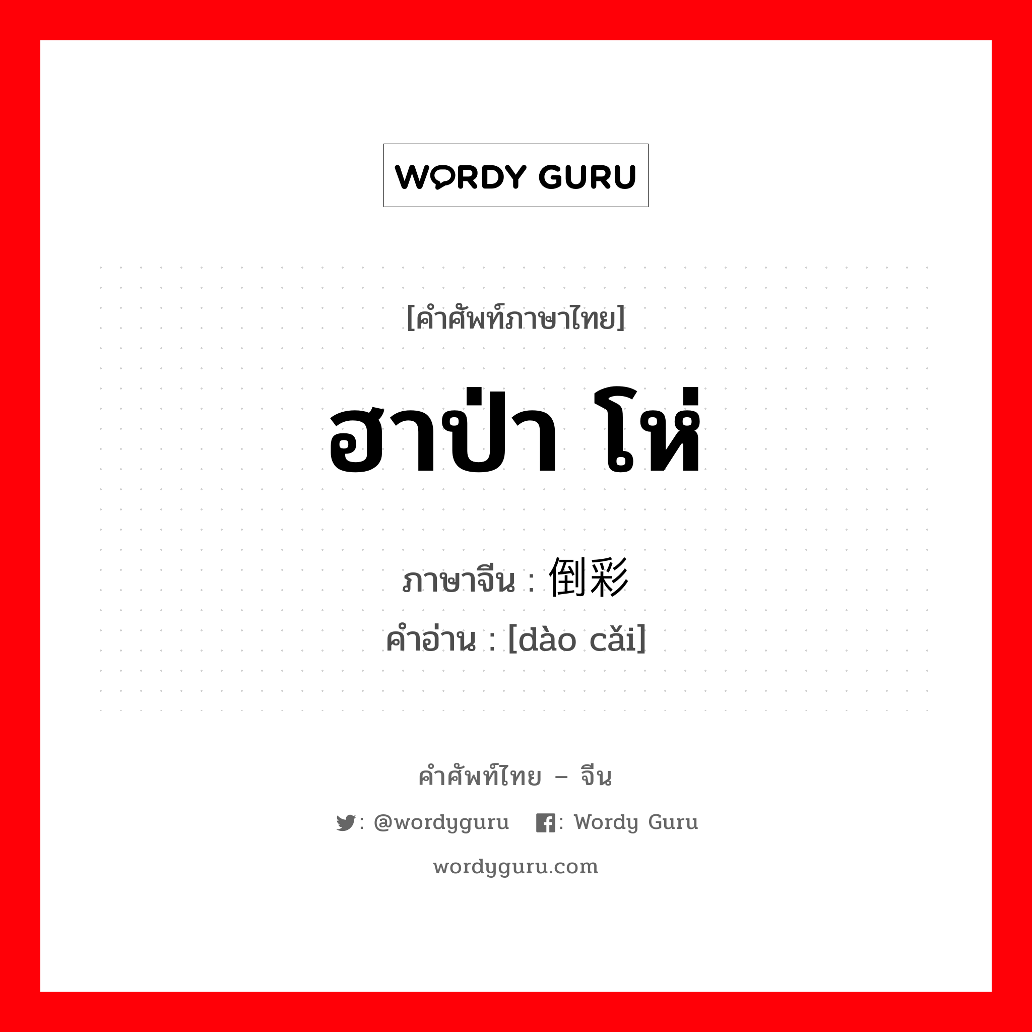 ฮาป่า โห่ ภาษาจีนคืออะไร, คำศัพท์ภาษาไทย - จีน ฮาป่า โห่ ภาษาจีน 倒彩 คำอ่าน [dào cǎi]