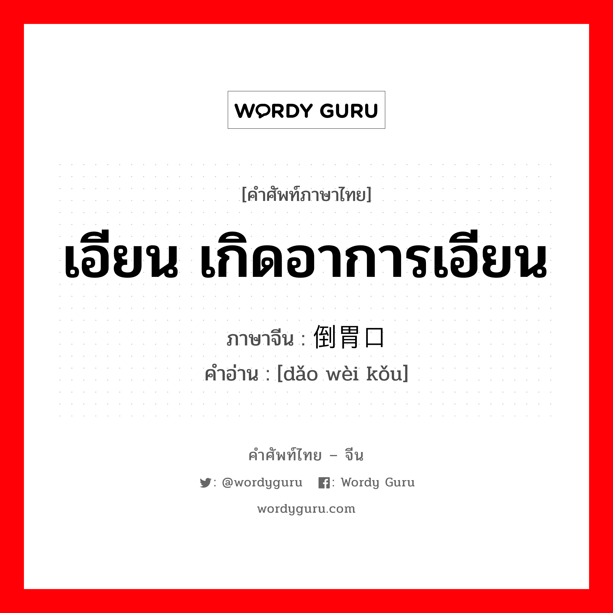 เอียน เกิดอาการเอียน ภาษาจีนคืออะไร, คำศัพท์ภาษาไทย - จีน เอียน เกิดอาการเอียน ภาษาจีน 倒胃口 คำอ่าน [dǎo wèi kǒu]