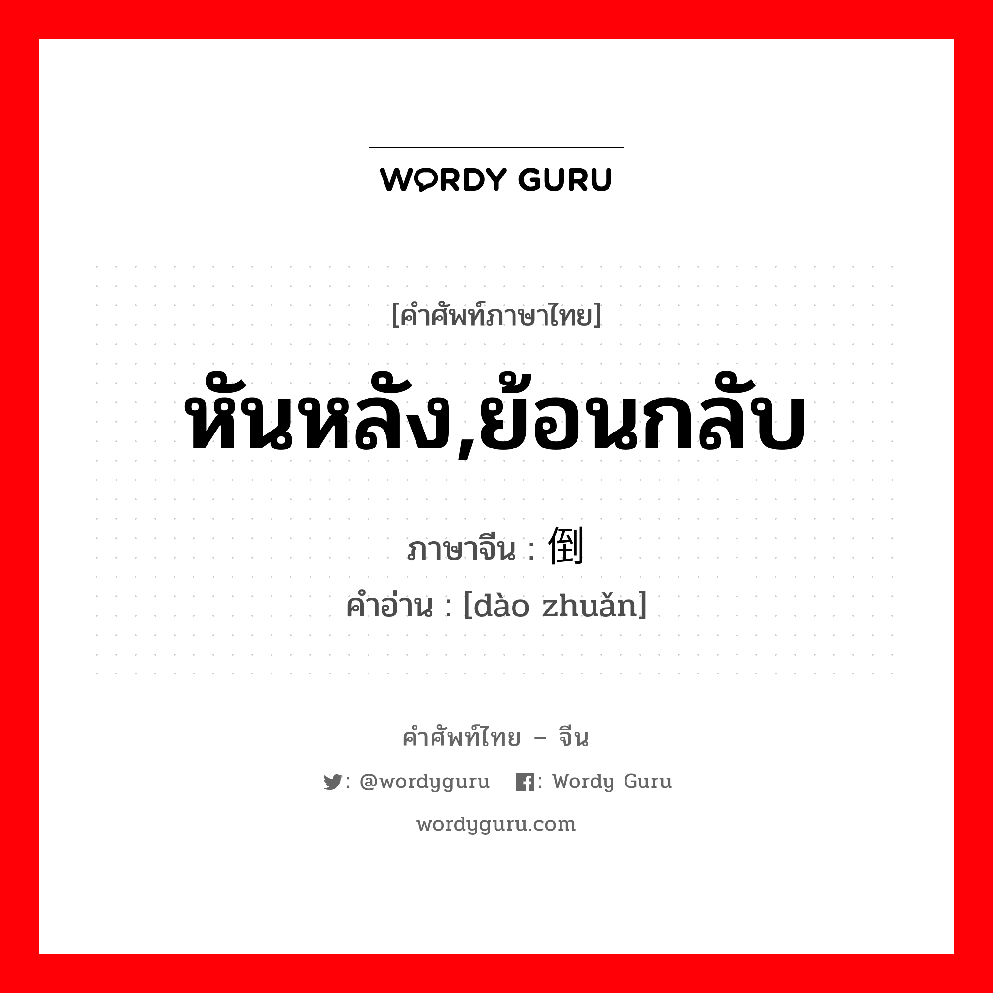 หันหลัง,ย้อนกลับ ภาษาจีนคืออะไร, คำศัพท์ภาษาไทย - จีน หันหลัง,ย้อนกลับ ภาษาจีน 倒转 คำอ่าน [dào zhuǎn]