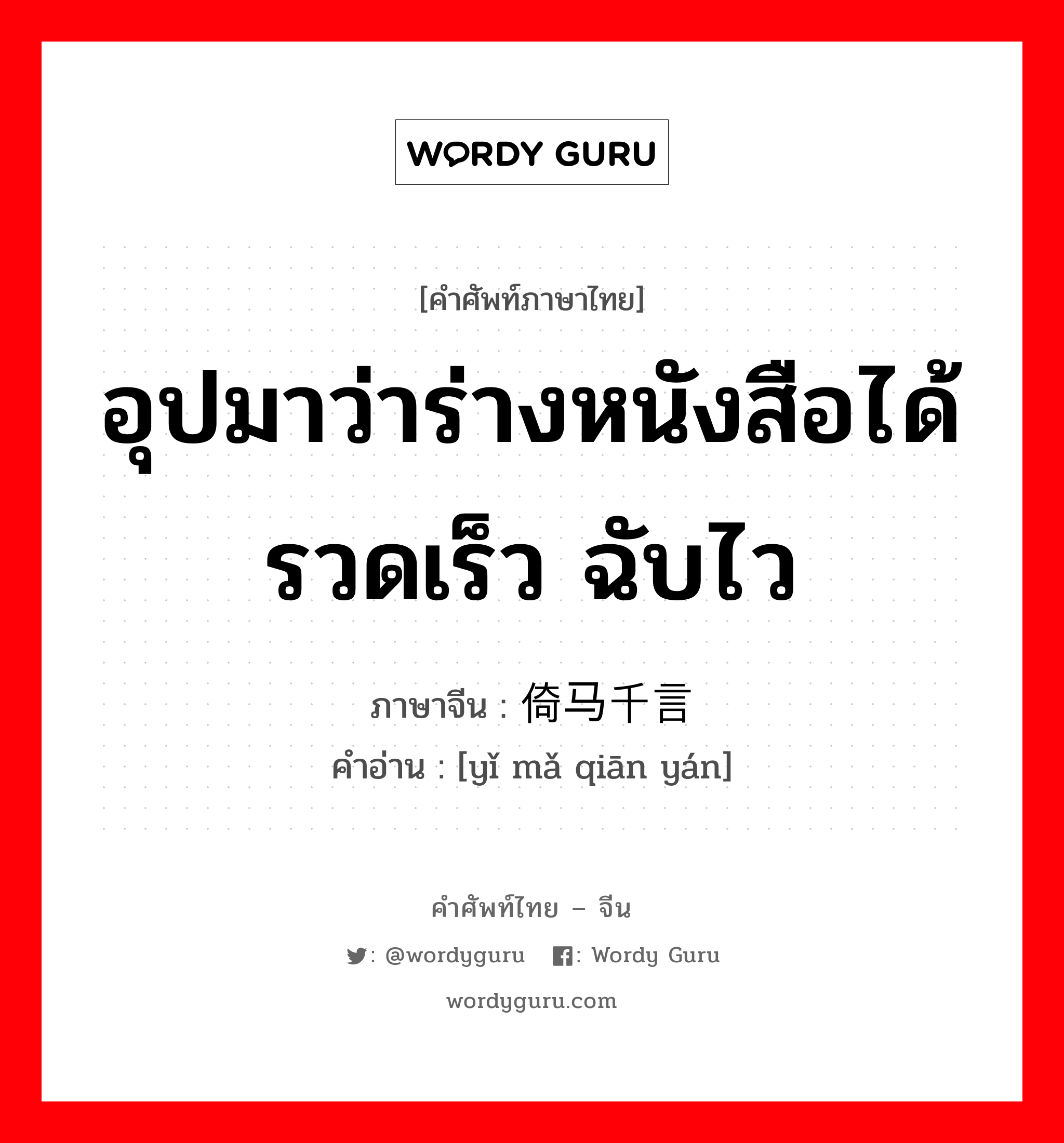 อุปมาว่าร่างหนังสือได้รวดเร็ว ฉับไว ภาษาจีนคืออะไร, คำศัพท์ภาษาไทย - จีน อุปมาว่าร่างหนังสือได้รวดเร็ว ฉับไว ภาษาจีน 倚马千言 คำอ่าน [yǐ mǎ qiān yán]