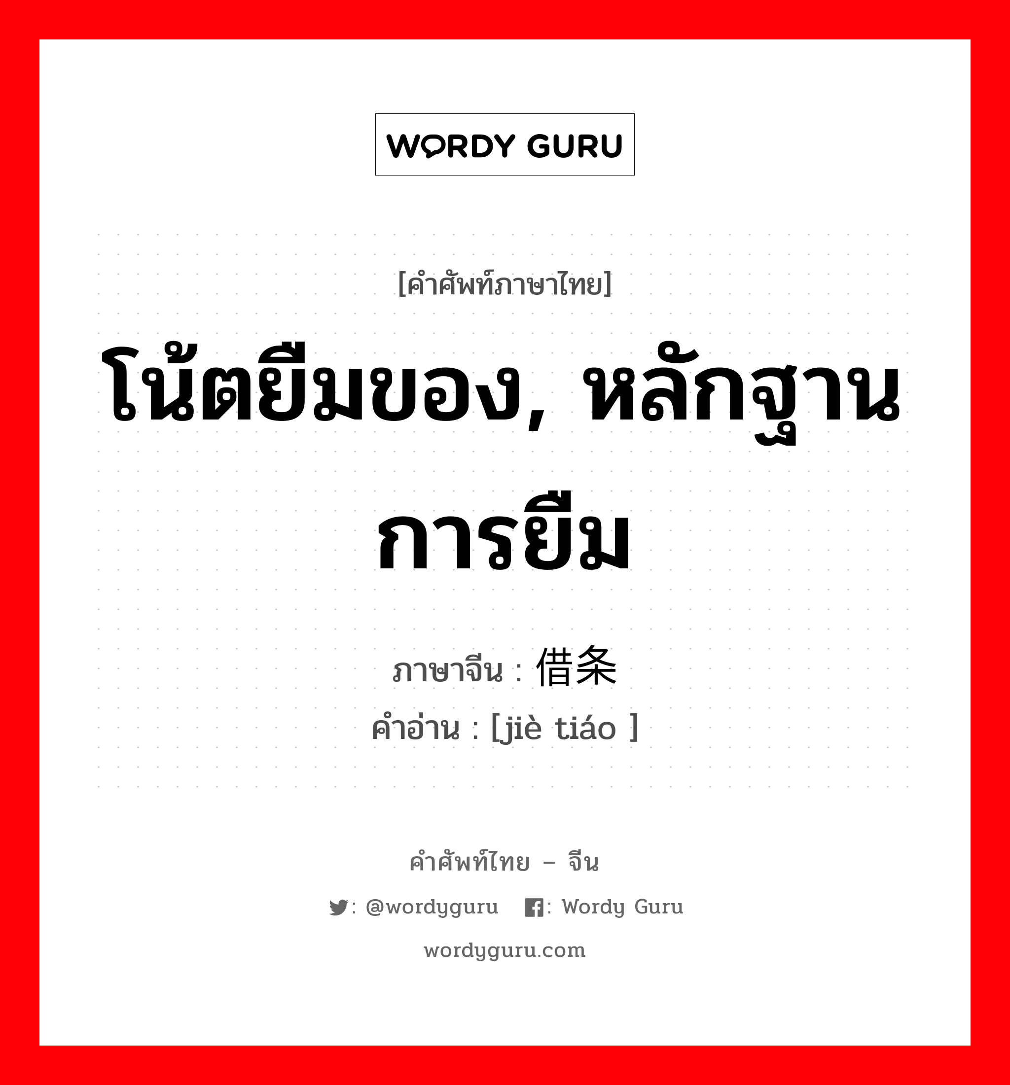 โน้ตยืมของ, หลักฐานการยืม ภาษาจีนคืออะไร, คำศัพท์ภาษาไทย - จีน โน้ตยืมของ, หลักฐานการยืม ภาษาจีน 借条 คำอ่าน [jiè tiáo ]