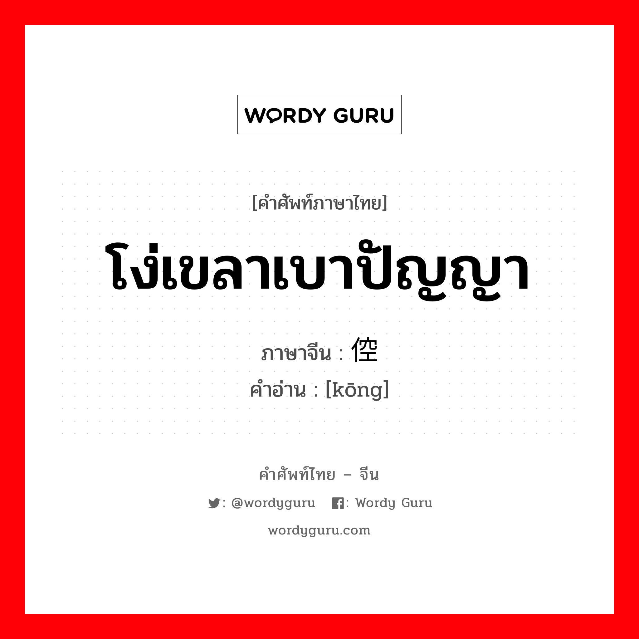 โง่เขลาเบาปัญญา ภาษาจีนคืออะไร, คำศัพท์ภาษาไทย - จีน โง่เขลาเบาปัญญา ภาษาจีน 倥 คำอ่าน [kōng]