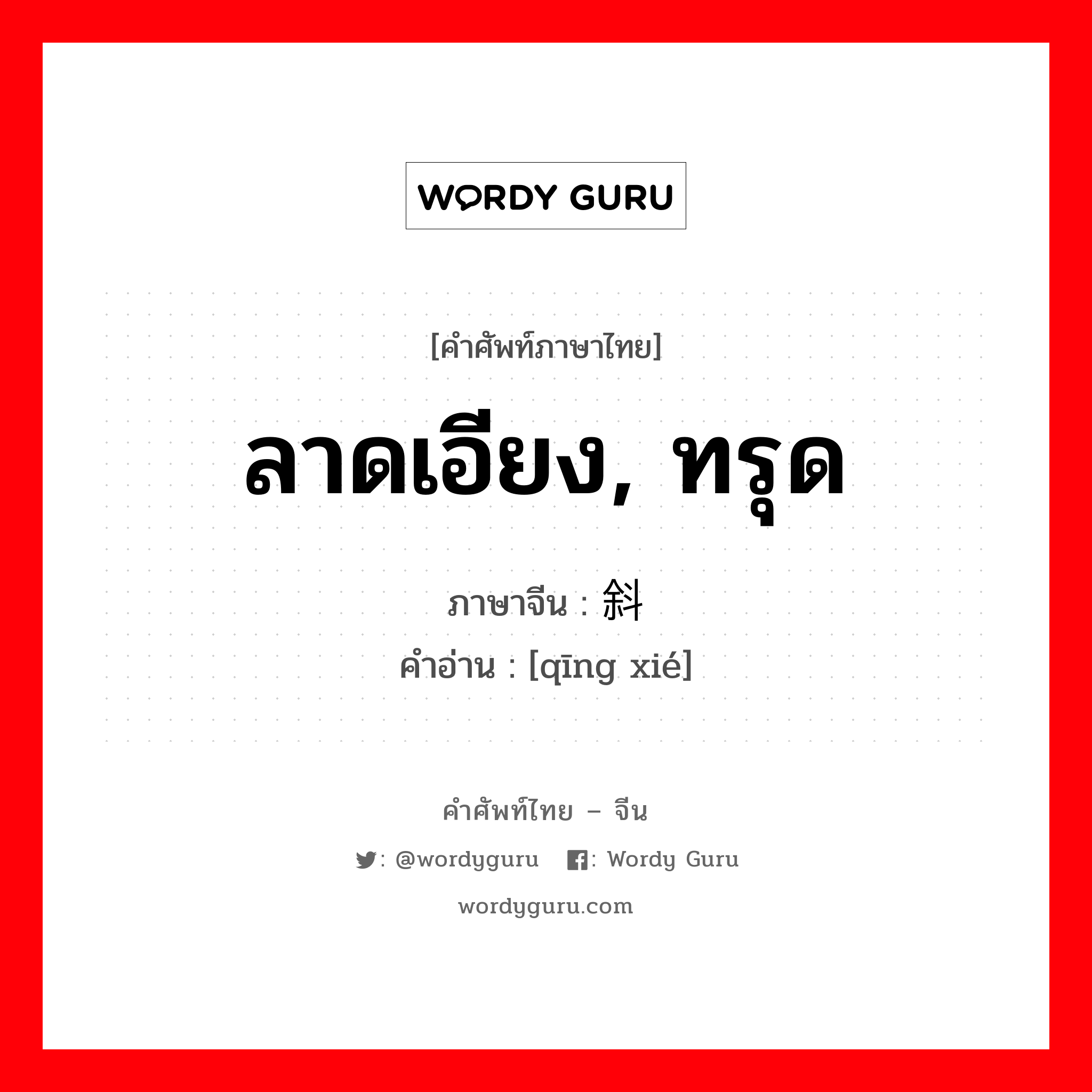 ลาดเอียง, ทรุด ภาษาจีนคืออะไร, คำศัพท์ภาษาไทย - จีน ลาดเอียง, ทรุด ภาษาจีน 倾斜 คำอ่าน [qīng xié]