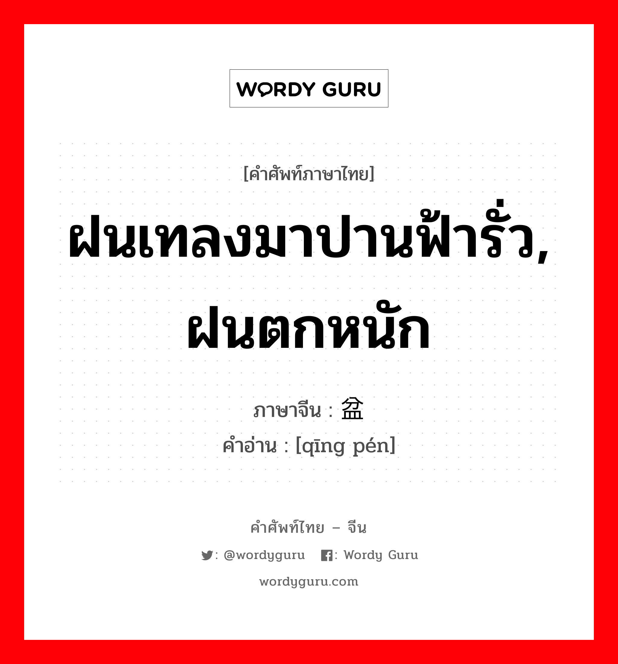 ฝนเทลงมาปานฟ้ารั่ว, ฝนตกหนัก ภาษาจีนคืออะไร, คำศัพท์ภาษาไทย - จีน ฝนเทลงมาปานฟ้ารั่ว, ฝนตกหนัก ภาษาจีน 倾盆 คำอ่าน [qīng pén]