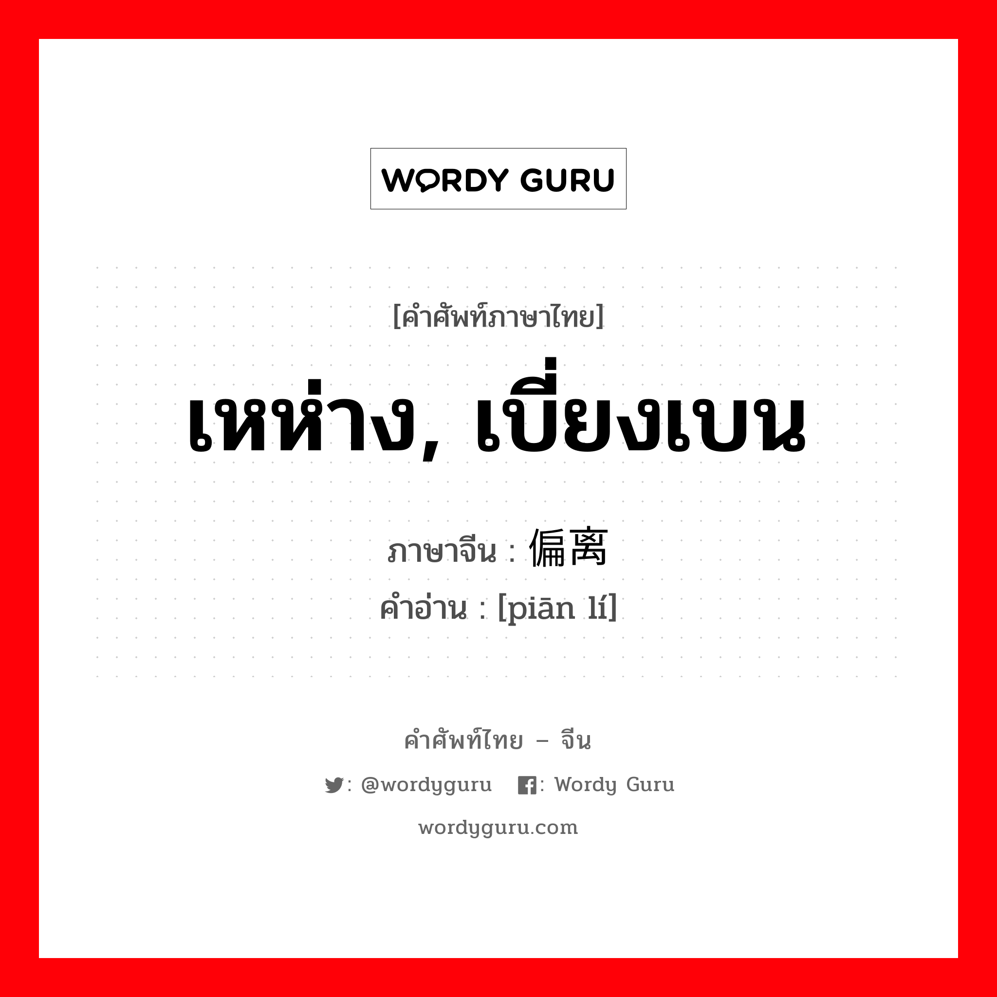 เหห่าง, เบี่ยงเบน ภาษาจีนคืออะไร, คำศัพท์ภาษาไทย - จีน เหห่าง, เบี่ยงเบน ภาษาจีน 偏离 คำอ่าน [piān lí]