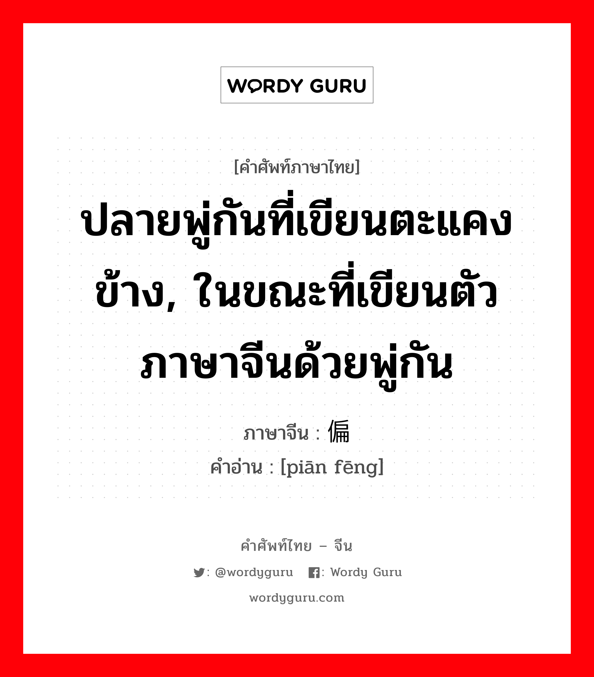 ปลายพู่กันที่เขียนตะแคงข้าง, ในขณะที่เขียนตัวภาษาจีนด้วยพู่กัน ภาษาจีนคืออะไร, คำศัพท์ภาษาไทย - จีน ปลายพู่กันที่เขียนตะแคงข้าง, ในขณะที่เขียนตัวภาษาจีนด้วยพู่กัน ภาษาจีน 偏锋 คำอ่าน [piān fēng]