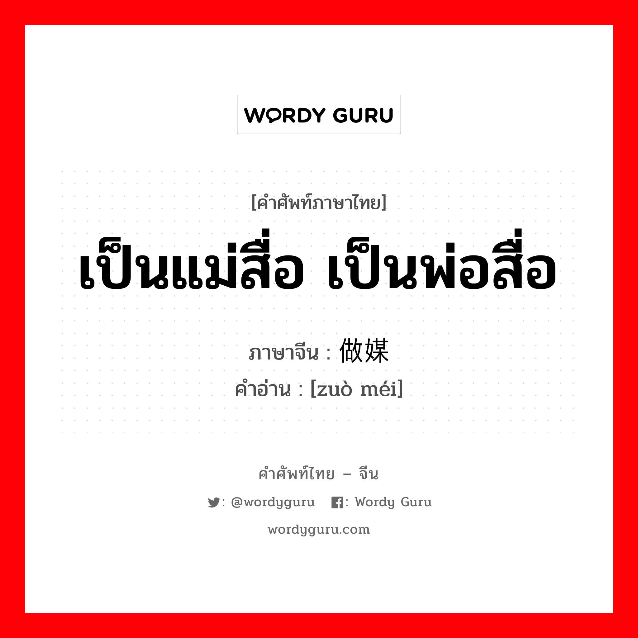 เป็นแม่สื่อ เป็นพ่อสื่อ ภาษาจีนคืออะไร, คำศัพท์ภาษาไทย - จีน เป็นแม่สื่อ เป็นพ่อสื่อ ภาษาจีน 做媒 คำอ่าน [zuò méi]