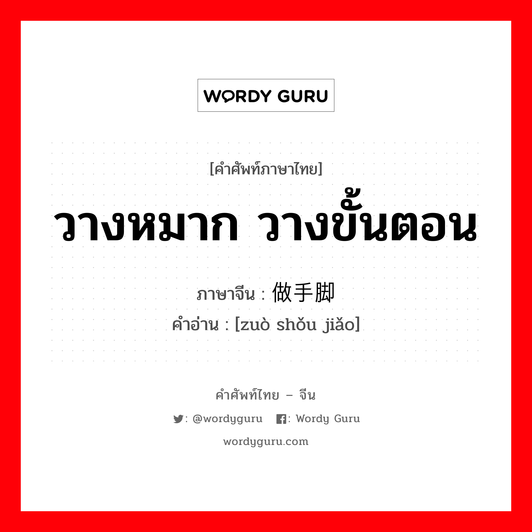 วางหมาก วางขั้นตอน ภาษาจีนคืออะไร, คำศัพท์ภาษาไทย - จีน วางหมาก วางขั้นตอน ภาษาจีน 做手脚 คำอ่าน [zuò shǒu jiǎo]