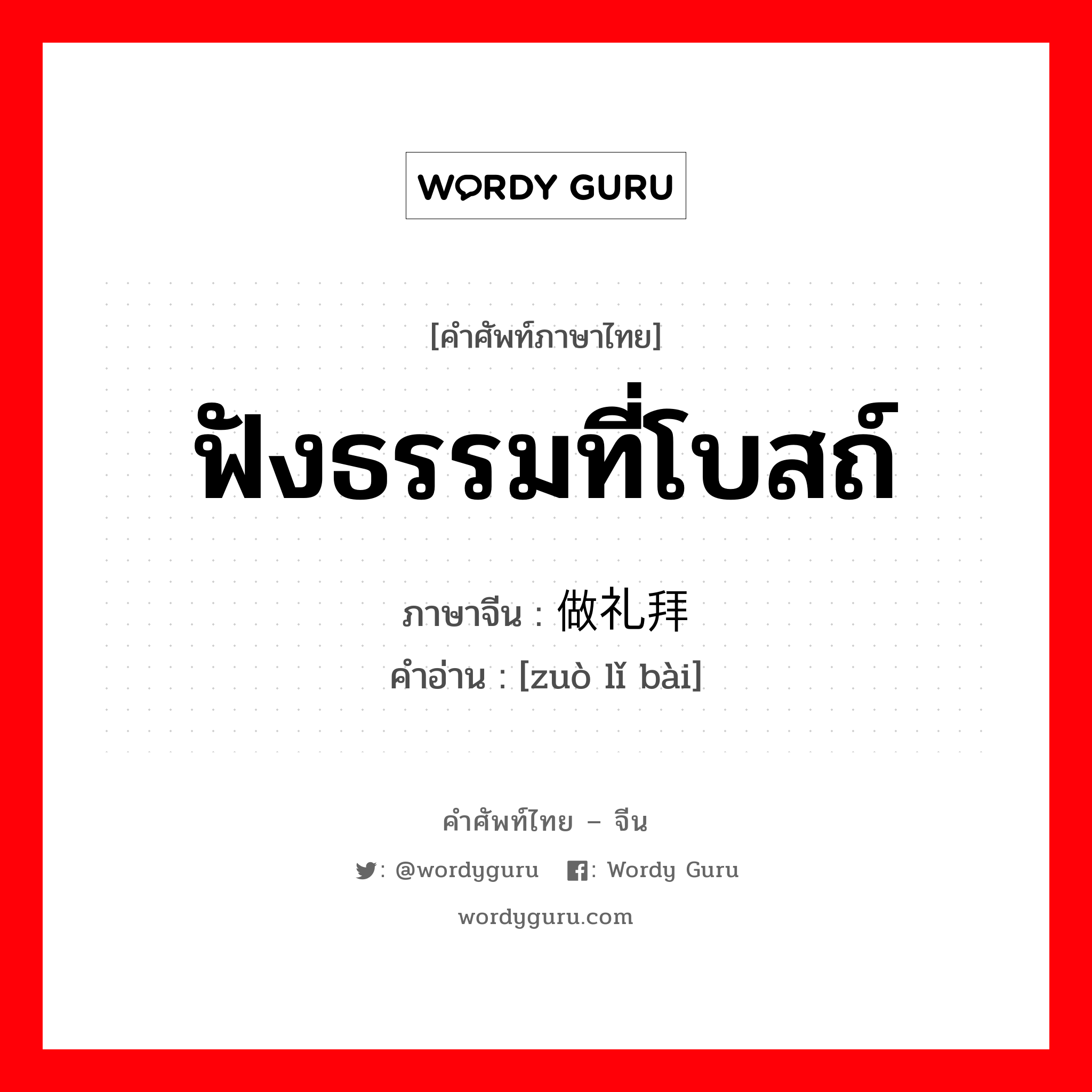 ฟังธรรมที่โบสถ์ ภาษาจีนคืออะไร, คำศัพท์ภาษาไทย - จีน ฟังธรรมที่โบสถ์ ภาษาจีน 做礼拜 คำอ่าน [zuò lǐ bài]