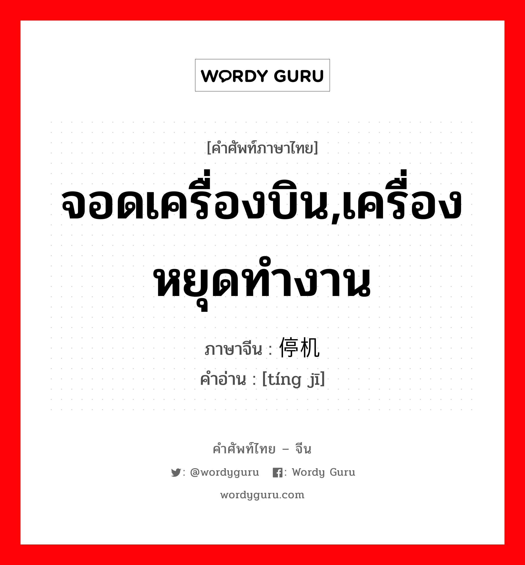 จอดเครื่องบิน,เครื่องหยุดทำงาน ภาษาจีนคืออะไร, คำศัพท์ภาษาไทย - จีน จอดเครื่องบิน,เครื่องหยุดทำงาน ภาษาจีน 停机 คำอ่าน [tíng jī]