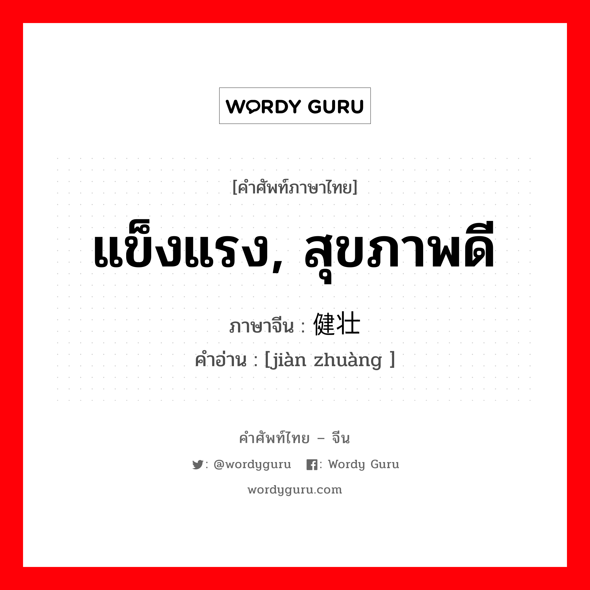 แข็งแรง, สุขภาพดี ภาษาจีนคืออะไร, คำศัพท์ภาษาไทย - จีน แข็งแรง, สุขภาพดี ภาษาจีน 健壮 คำอ่าน [jiàn zhuàng ]