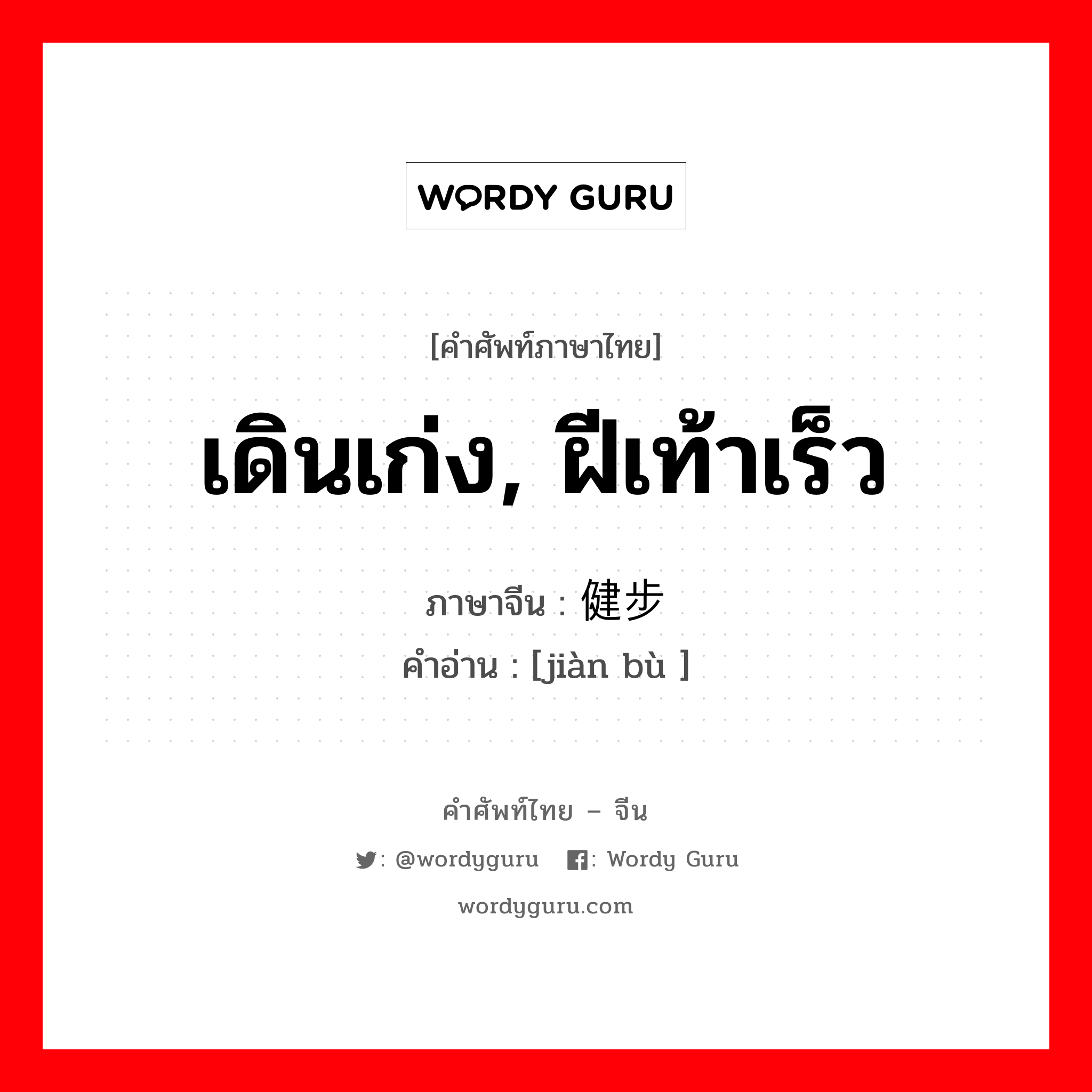 เดินเก่ง, ฝีเท้าเร็ว ภาษาจีนคืออะไร, คำศัพท์ภาษาไทย - จีน เดินเก่ง, ฝีเท้าเร็ว ภาษาจีน 健步 คำอ่าน [jiàn bù ]