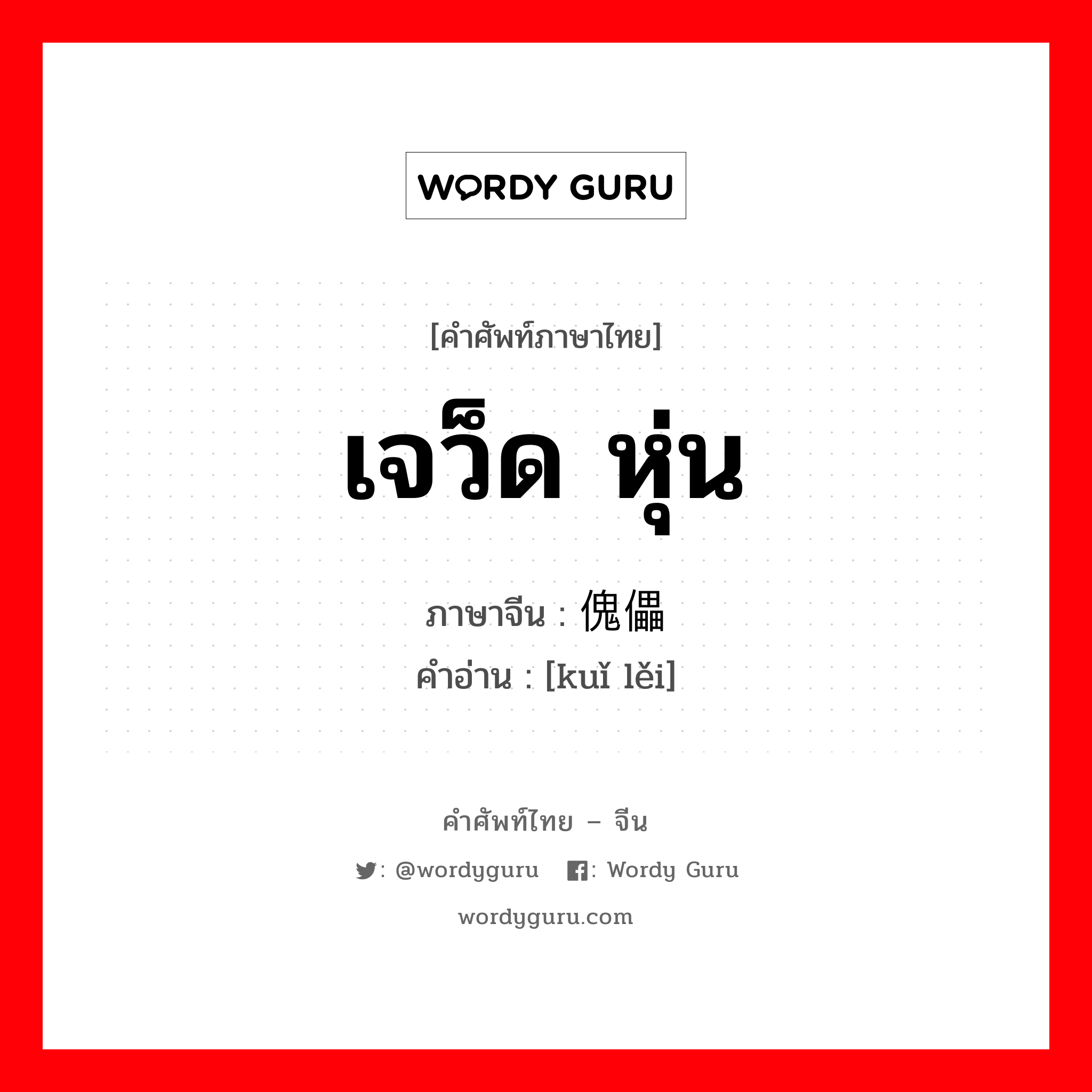 เจว็ด หุ่น ภาษาจีนคืออะไร, คำศัพท์ภาษาไทย - จีน เจว็ด หุ่น ภาษาจีน 傀儡 คำอ่าน [kuǐ lěi]