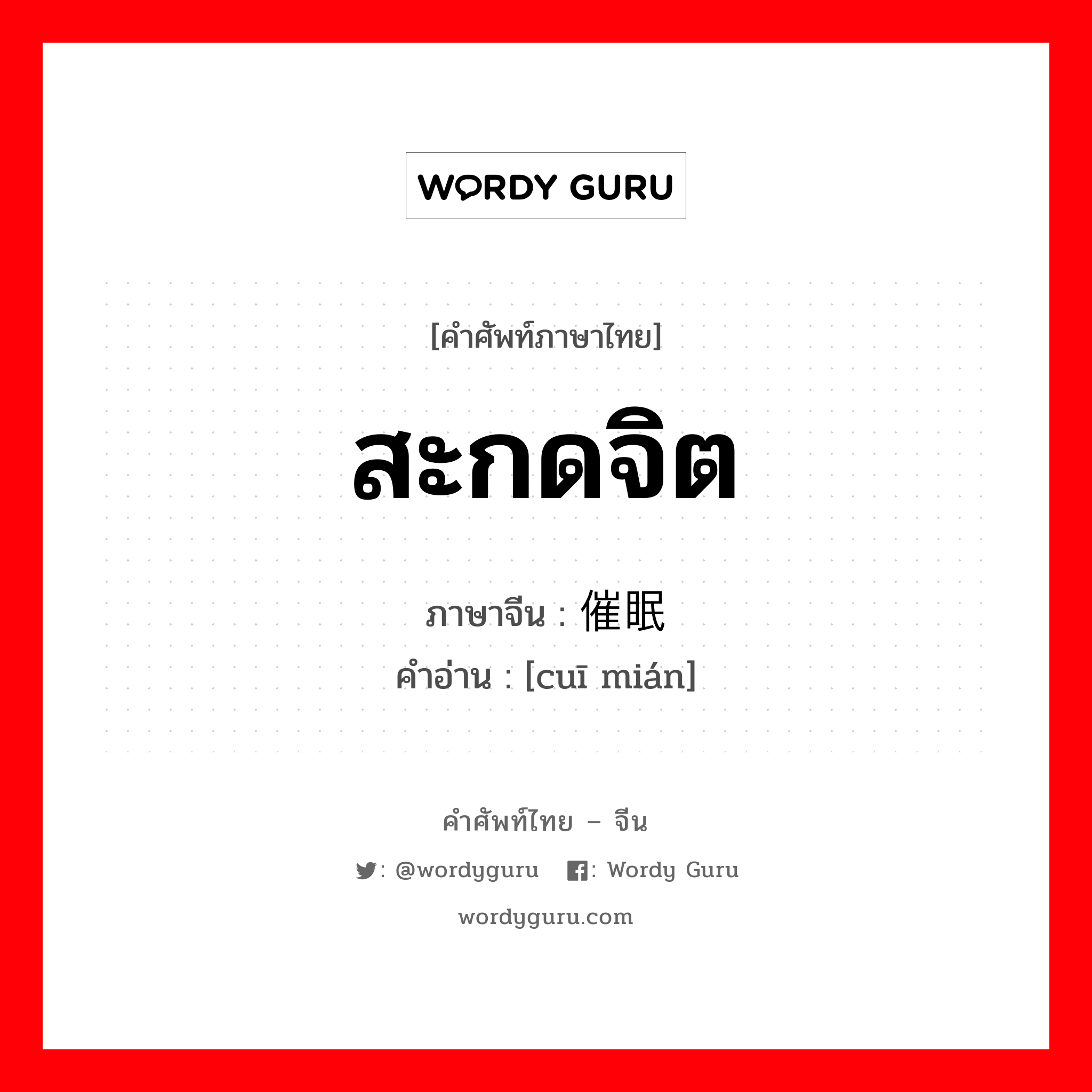 สะกดจิต ภาษาจีนคืออะไร, คำศัพท์ภาษาไทย - จีน สะกดจิต ภาษาจีน 催眠 คำอ่าน [cuī mián]