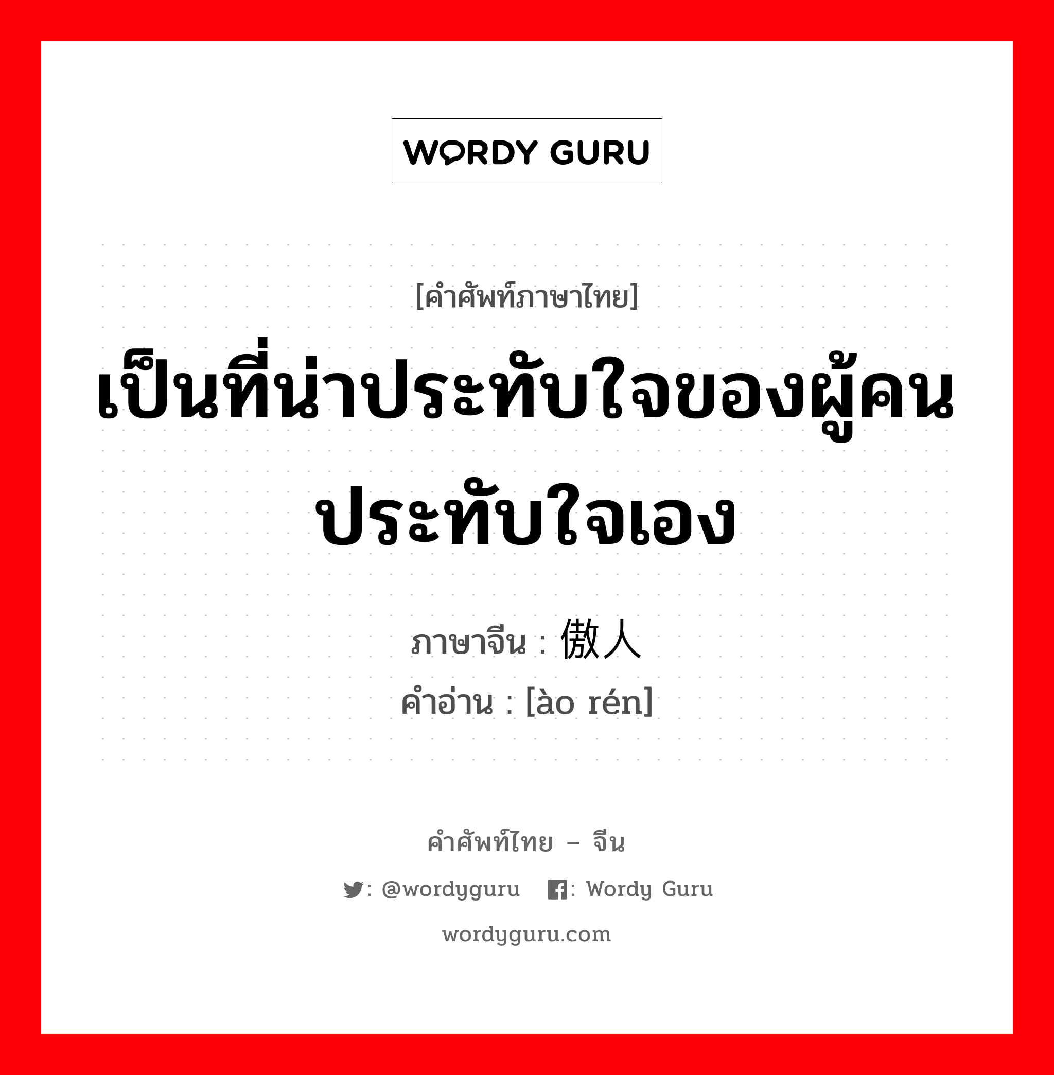 เป็นที่น่าประทับใจของผู้คน ประทับใจเอง ภาษาจีนคืออะไร, คำศัพท์ภาษาไทย - จีน เป็นที่น่าประทับใจของผู้คน ประทับใจเอง ภาษาจีน 傲人 คำอ่าน [ào rén]