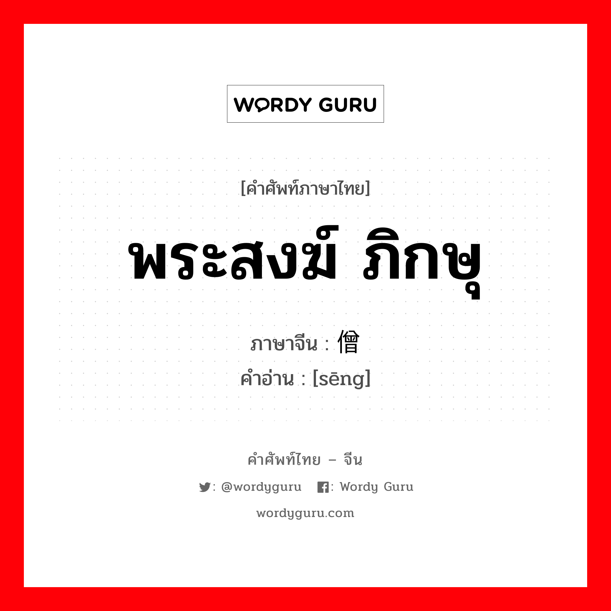 พระสงฆ์ ภิกษุ ภาษาจีนคืออะไร, คำศัพท์ภาษาไทย - จีน พระสงฆ์ ภิกษุ ภาษาจีน 僧 คำอ่าน [sēng]