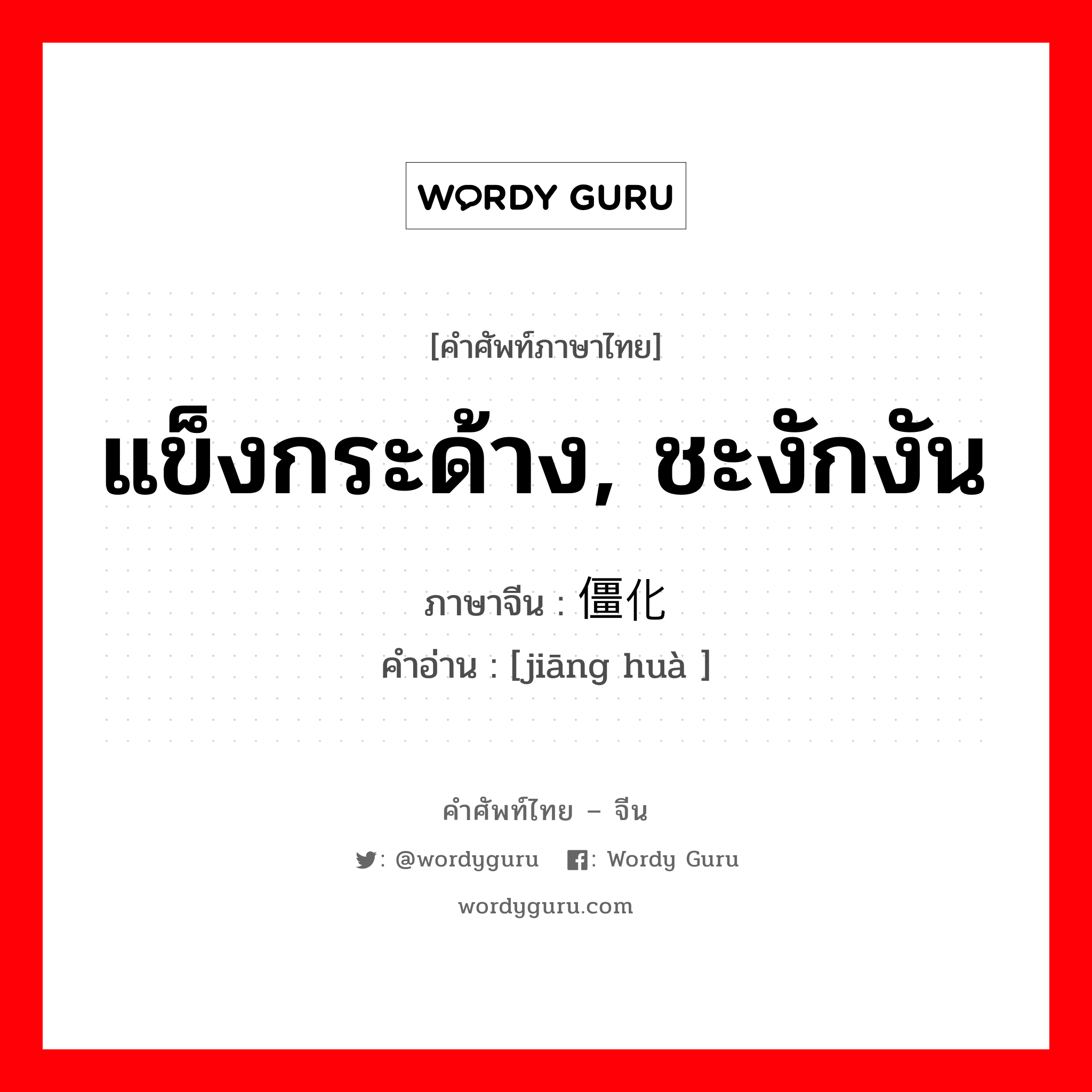 แข็งกระด้าง, ชะงักงัน ภาษาจีนคืออะไร, คำศัพท์ภาษาไทย - จีน แข็งกระด้าง, ชะงักงัน ภาษาจีน 僵化 คำอ่าน [jiāng huà ]