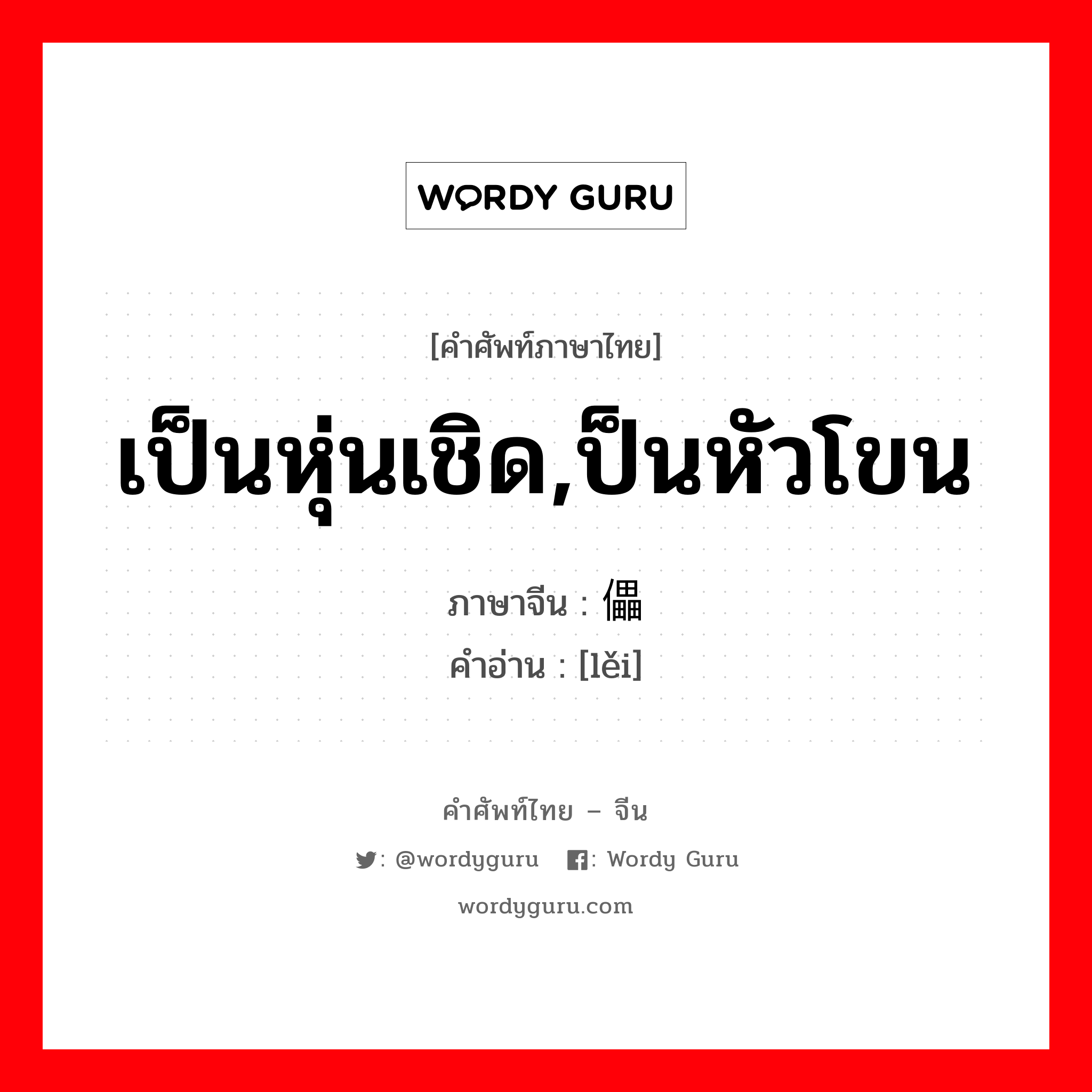 เป็นหุ่นเชิด,ป็นหัวโขน ภาษาจีนคืออะไร, คำศัพท์ภาษาไทย - จีน เป็นหุ่นเชิด,ป็นหัวโขน ภาษาจีน 儡 คำอ่าน [lěi]