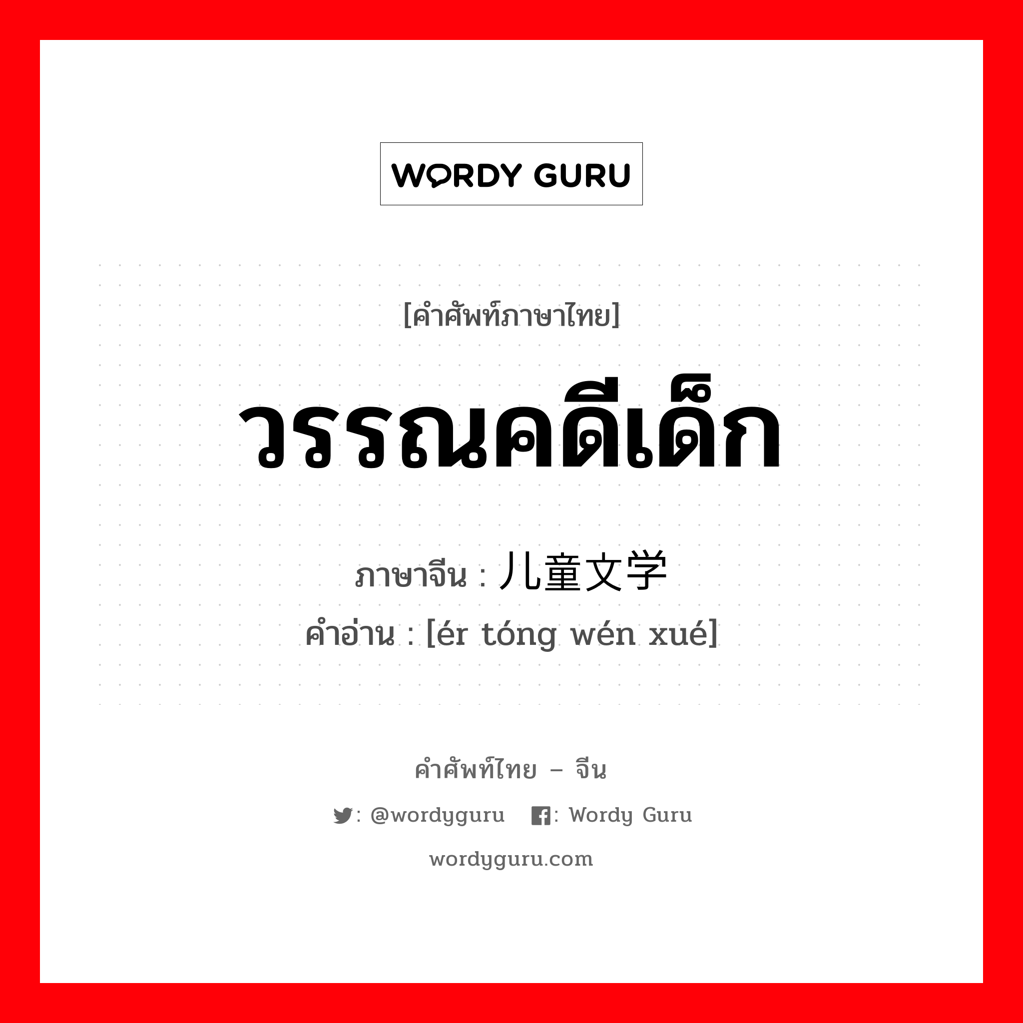 วรรณคดีเด็ก ภาษาจีนคืออะไร, คำศัพท์ภาษาไทย - จีน วรรณคดีเด็ก ภาษาจีน 儿童文学 คำอ่าน [ér tóng wén xué]