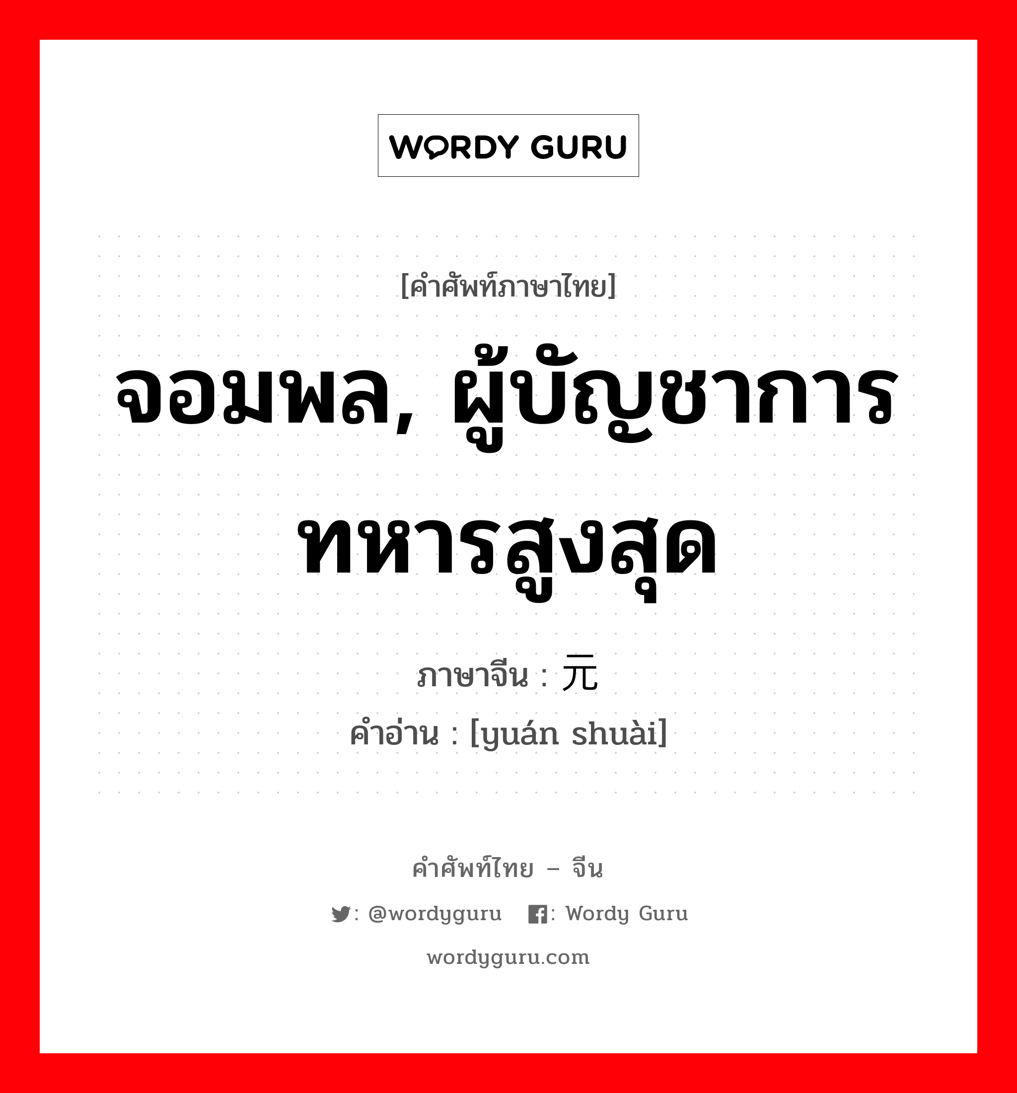 จอมพล, ผู้บัญชาการทหารสูงสุด ภาษาจีนคืออะไร, คำศัพท์ภาษาไทย - จีน จอมพล, ผู้บัญชาการทหารสูงสุด ภาษาจีน 元帅 คำอ่าน [yuán shuài]