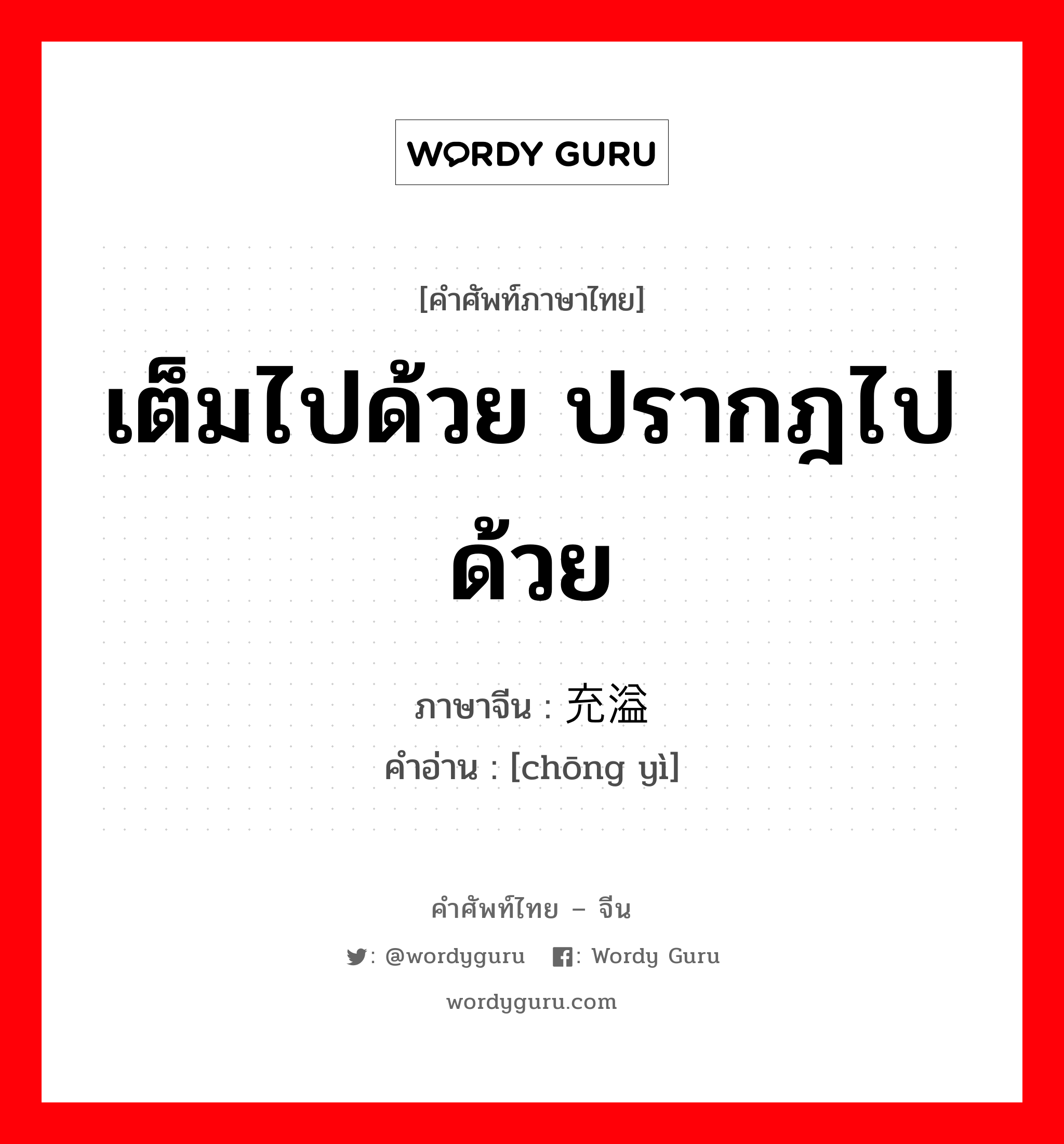 เต็มไปด้วย ปรากฎไปด้วย ภาษาจีนคืออะไร, คำศัพท์ภาษาไทย - จีน เต็มไปด้วย ปรากฎไปด้วย ภาษาจีน 充溢 คำอ่าน [chōng yì]